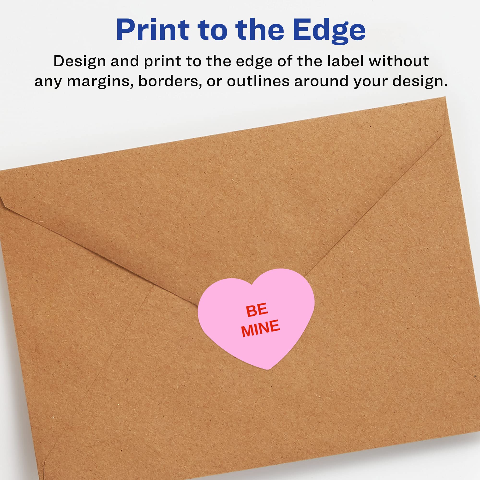 Print to the Edge

Design and print to the edge of the label without any margins, borders, or outlines around your design.

BE MINE