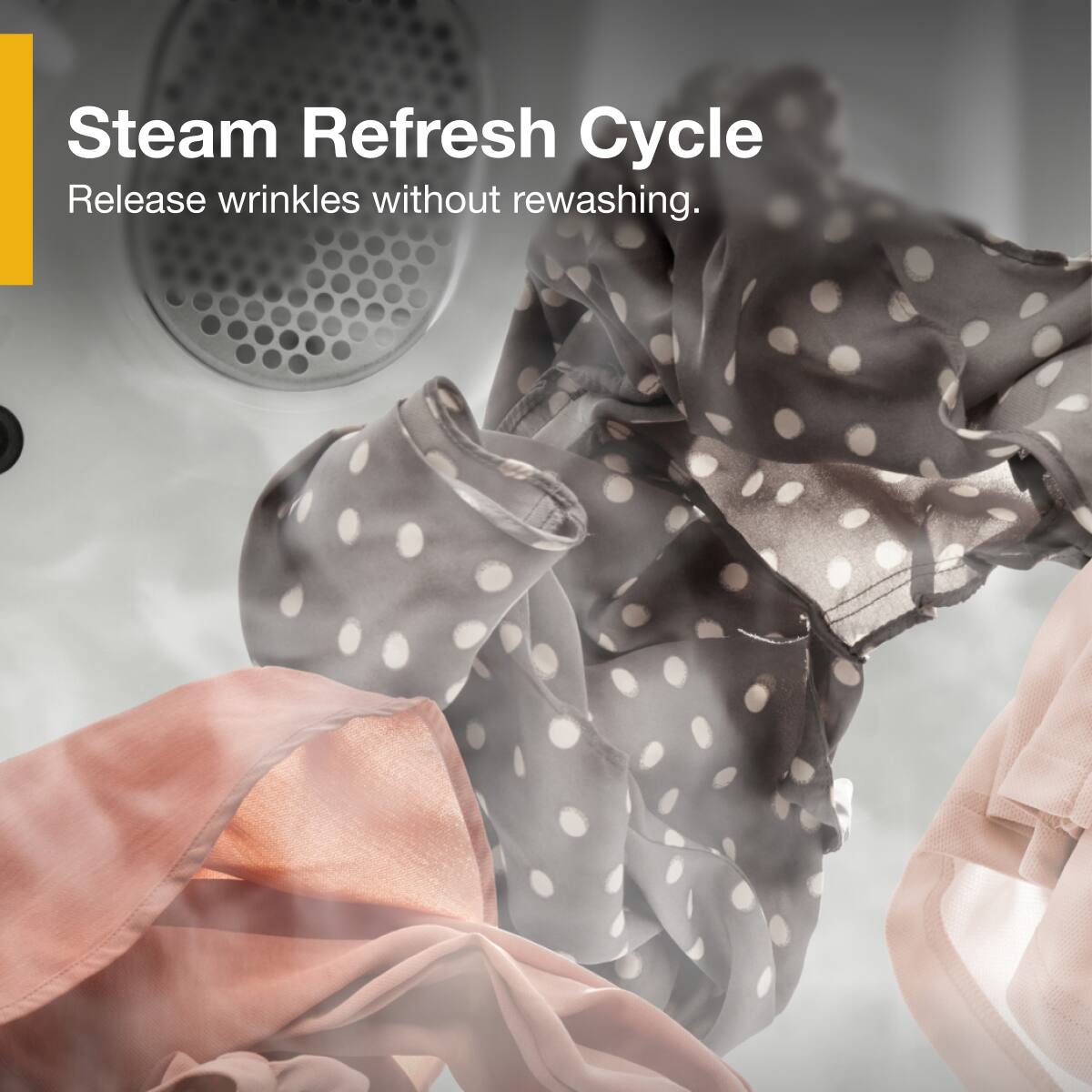 Steam Refresh Cycle  
Release wrinkles without rewashing.