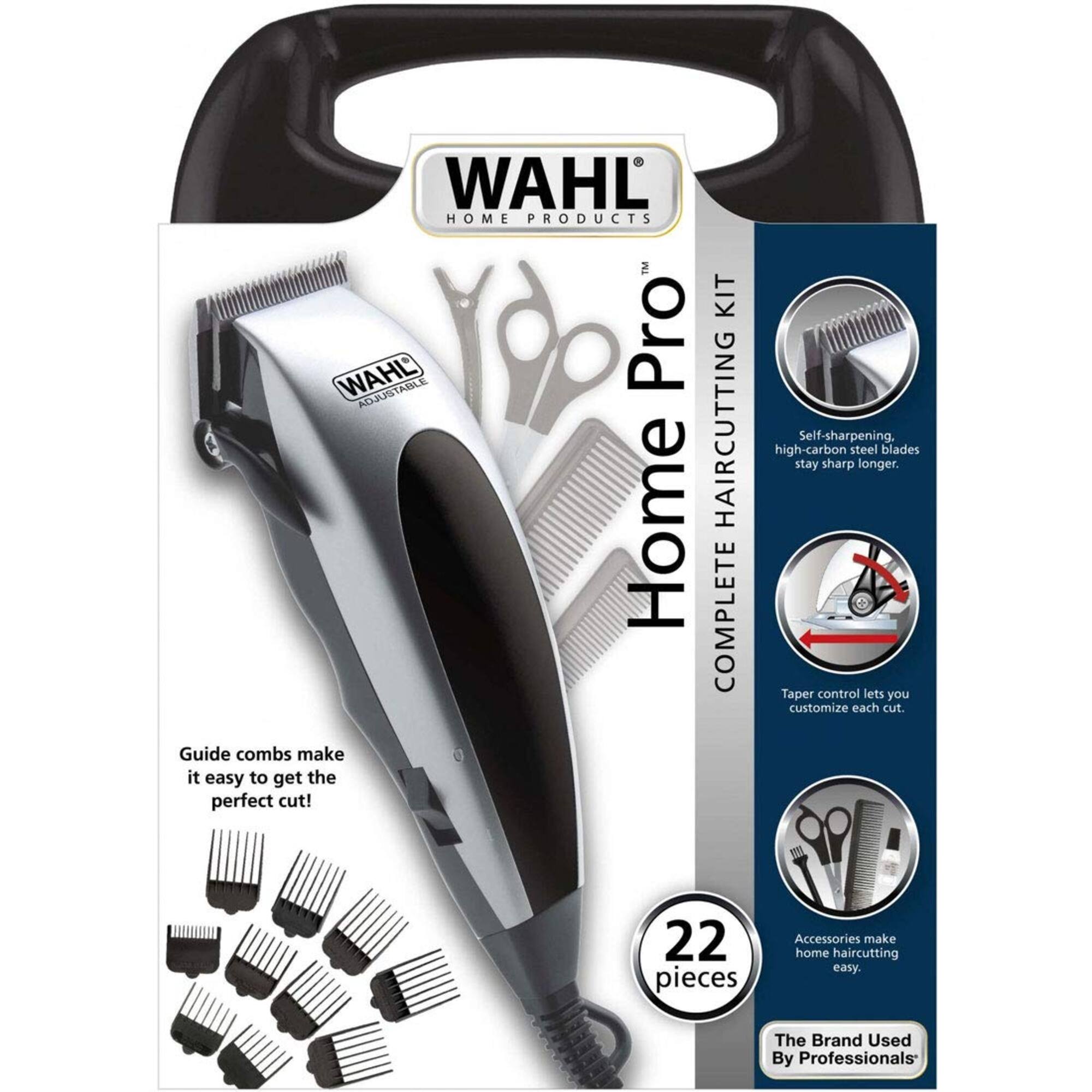 WAHL HOME PRODUCTS  
WAHL Pro Adjustable Home Guide combs make it easy to get the perfect cut!  
COMPLETE HAIRCUTTING KIT  
Self-sharpening, high-carbon steel blades stay sharp longer.  
Taper control lets you customize each cut.  
22 pieces Accessories make home haircutting easy.  
The Brand Used By Professionals
