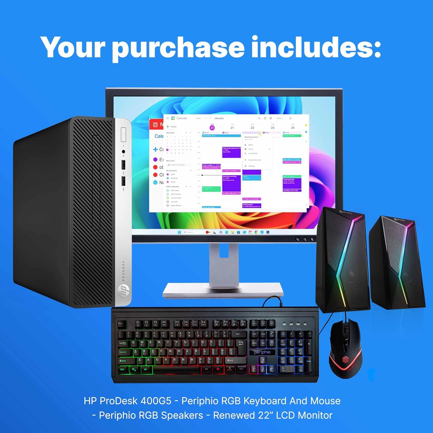 Your purchase includes:

- HP ProDesk 400G5
- Periphio RGB Keyboard and Mouse
- Periphio RGB Speakers
- Renewed 22" LCD Monitor