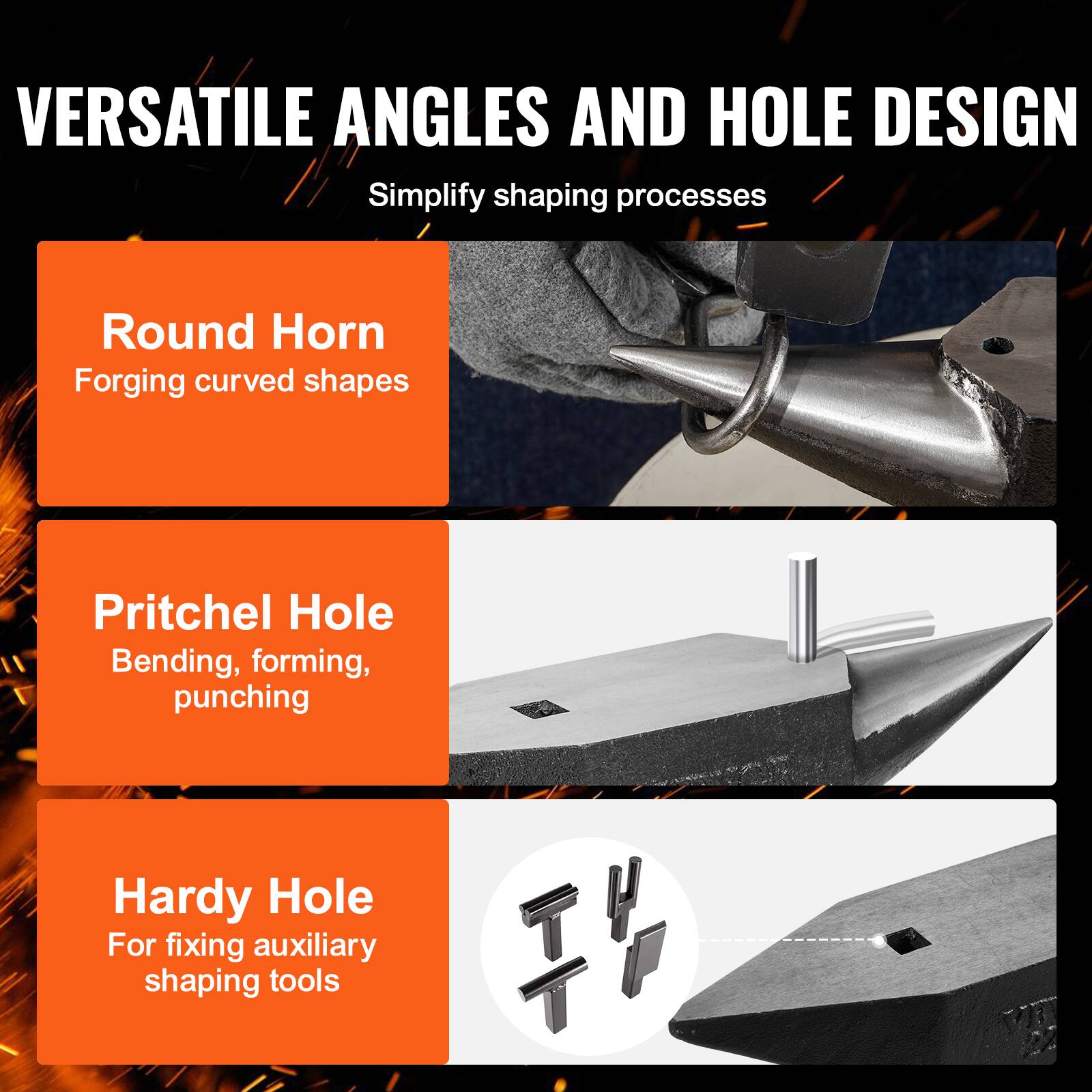 VERSATILE ANGLES AND HOLE DESIGN  
Simplify shaping processes

- Round Horn  
  Forging curved shapes

- Pritchel Hole  
  Bending, forming, punching

- Hardy Hole  
  For fixing auxiliary shaping tools
