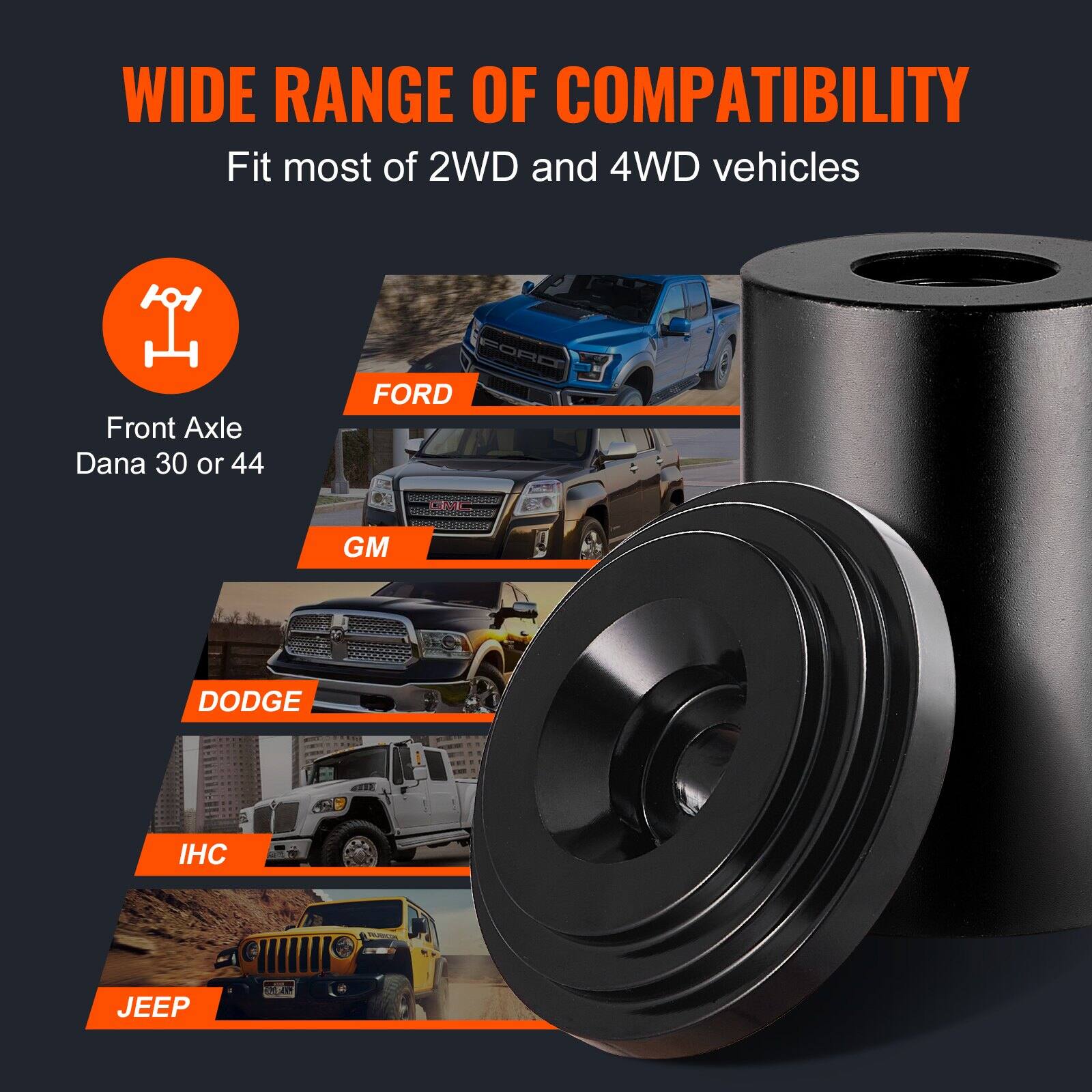 WIDE RANGE OF COMPATIBILITY  
Fit most of 2WD and 4WD vehicles  

Front Axle Dana 30 or 44  

FORD  
GM  
DODGE  
IHC  
JEEP