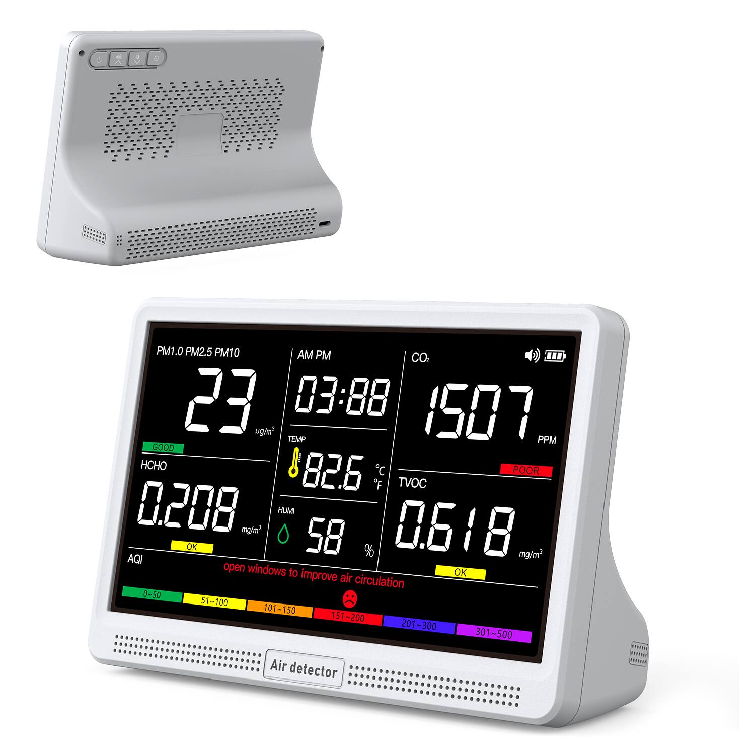 PM1.0 PM2.5 PM10 AM PM CO2 23 03:88 1507 TEMP PPM GOOD HCHO C POOR 82.6 *F TVOC 0.208 mg/m³ HUM 0.618 OK 58 % AQI open windows to improve air circulation 0-50 $1-100 51 101-150 151-200 201-300 301~500 Air detector