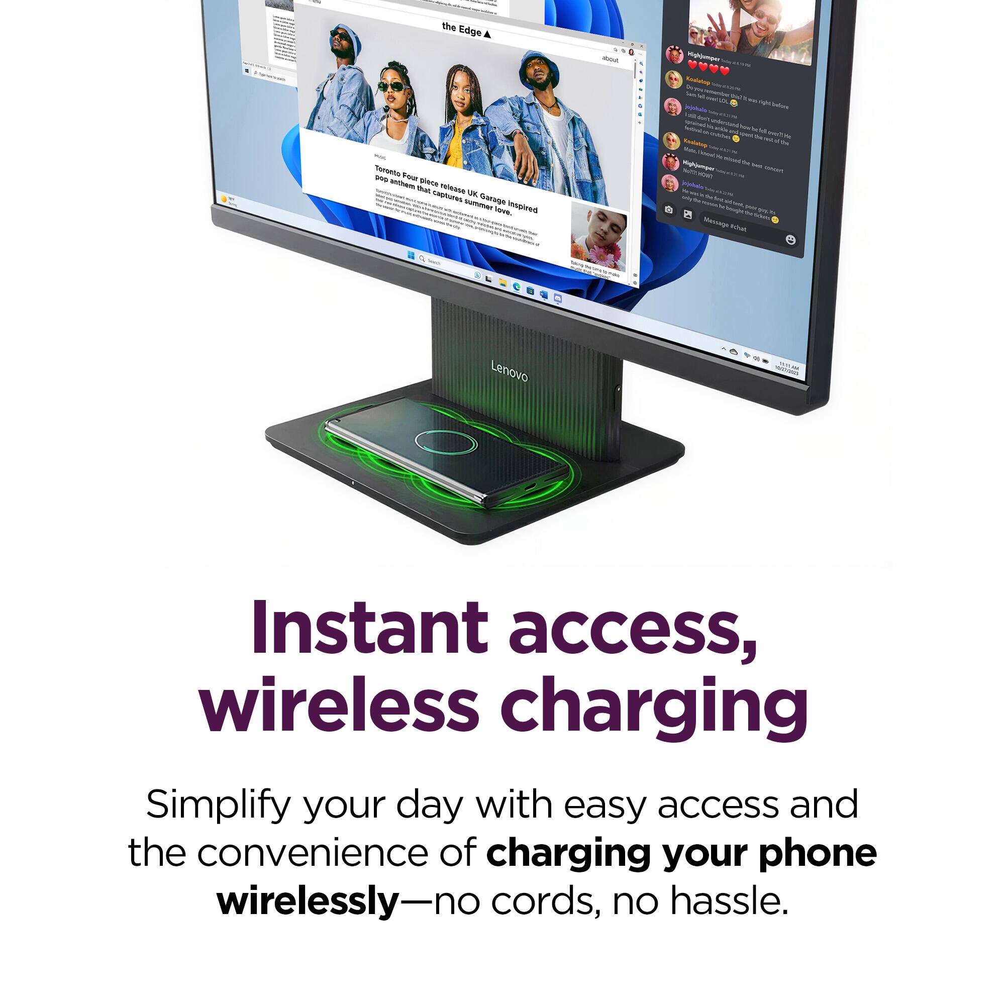 - The Edge & I
- Toroetos Pour
- prece M INA L cASTurAS ape
- summar L IDed
- n
- mg
- s
- u
- S
- ds
- g
- apeical su ds

Lenovo - Instant access, wireless charging

Simplify your day with easy access and the convenience of charging your phone wirelessly—no cords, no hassle.