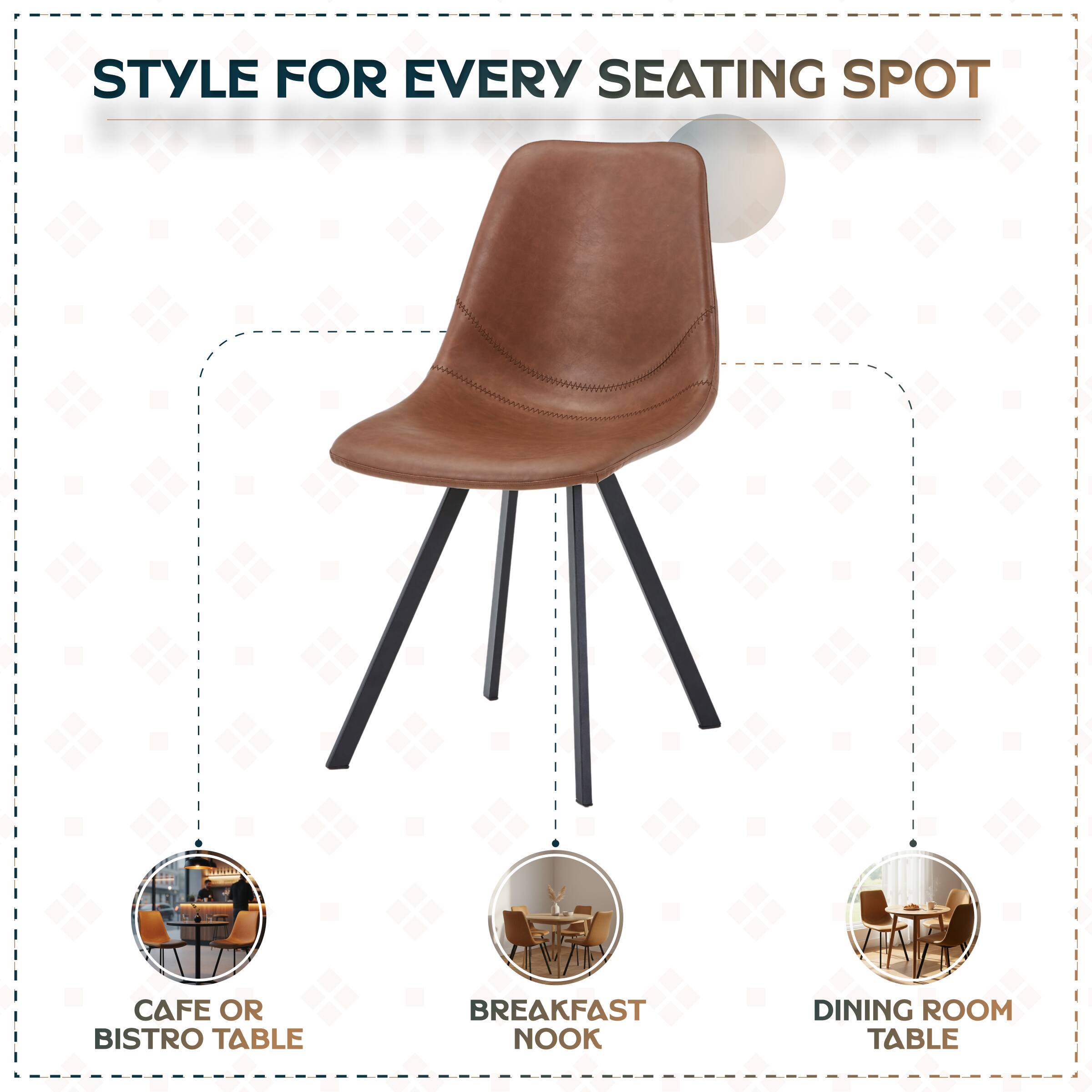 STYLE FOR EVERY SEATING SPOT

CAFE OR BISTRO TABLE

BREAKFAST NOOK

DINING ROOM TABLE