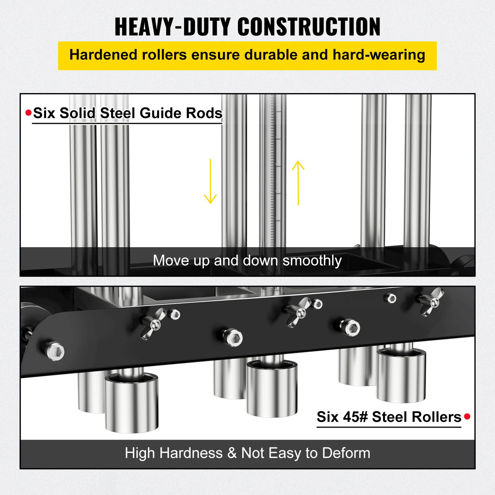 HEAVY-DUTY CONSTRUCTION  
Hardened rollers ensure durable and hard-wearing  

- Six Solid Steel Guide Rods  
  Move up and down smoothly  

- Six 45# Steel Rollers  
  High Hardness & Not Easy to Deform