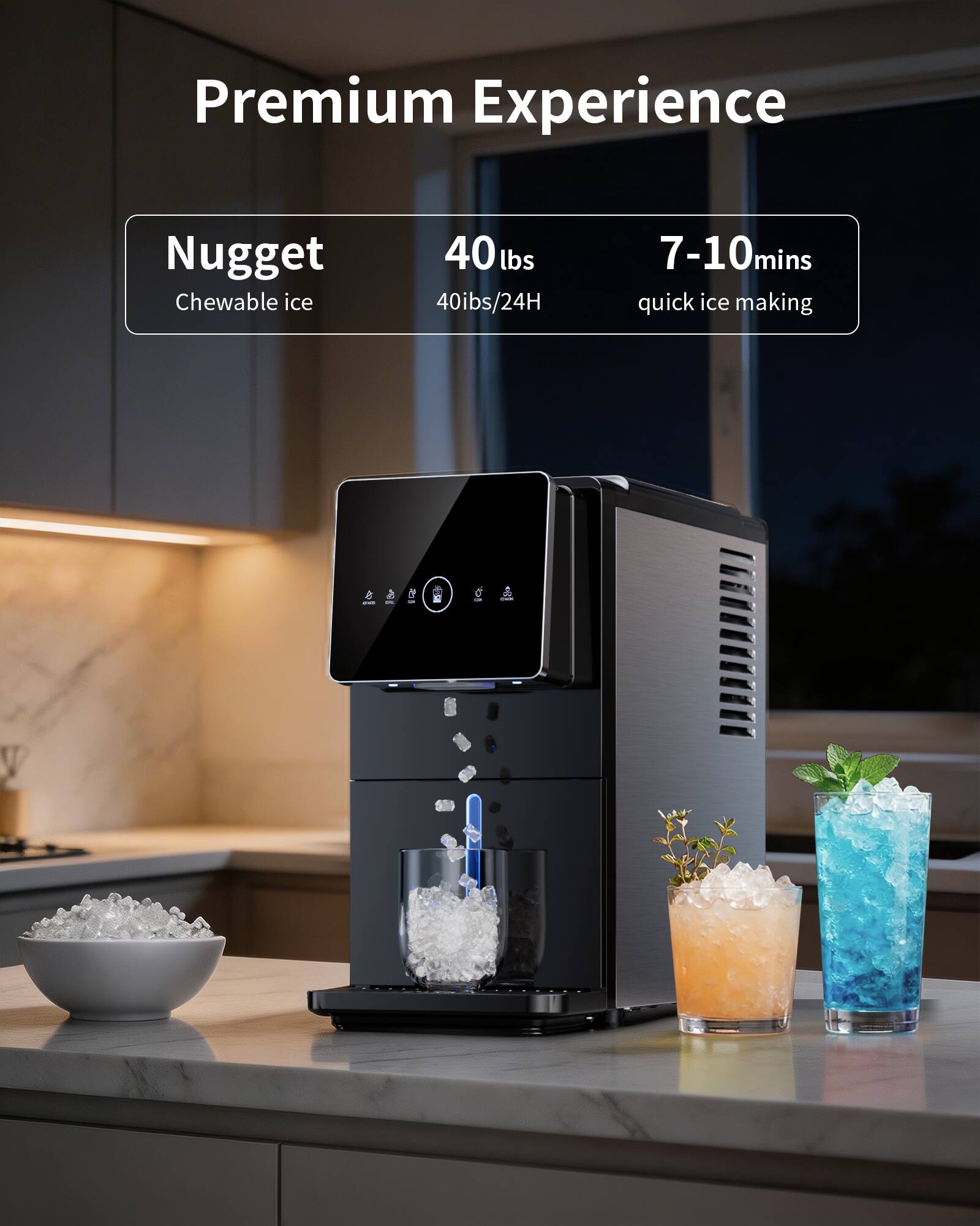 Premium Experience  
Nugget Chewable ice  
40 lbs  
40 lbs/24H  
7-10 mins quick ice making