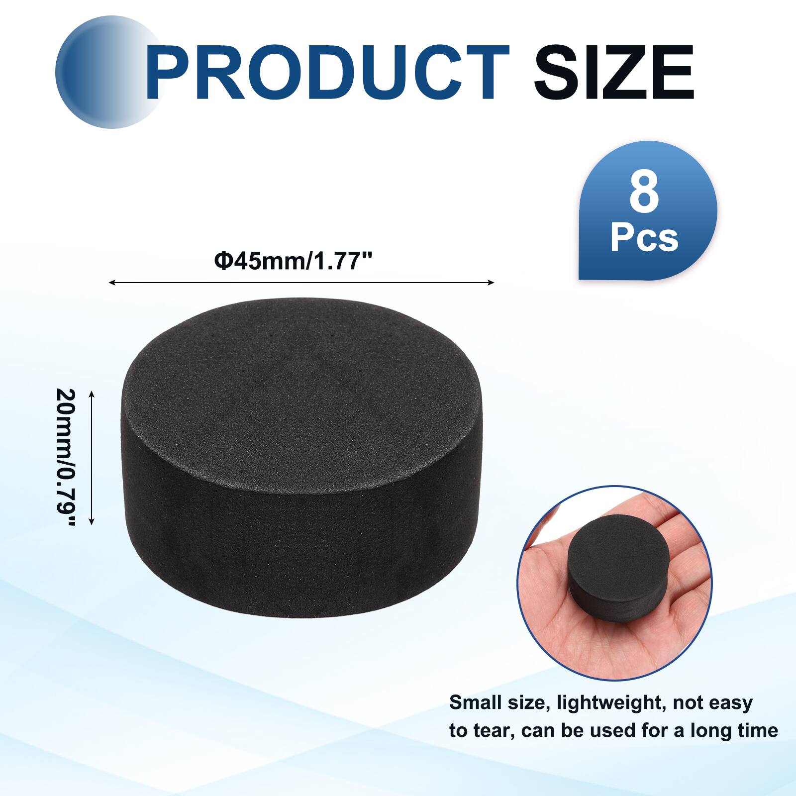 PRODUCT SIZE  
45mm/1.77"  
8 Pcs  
20mm/0.79"  
Small size, lightweight, not easy to tear, can be used for a long time