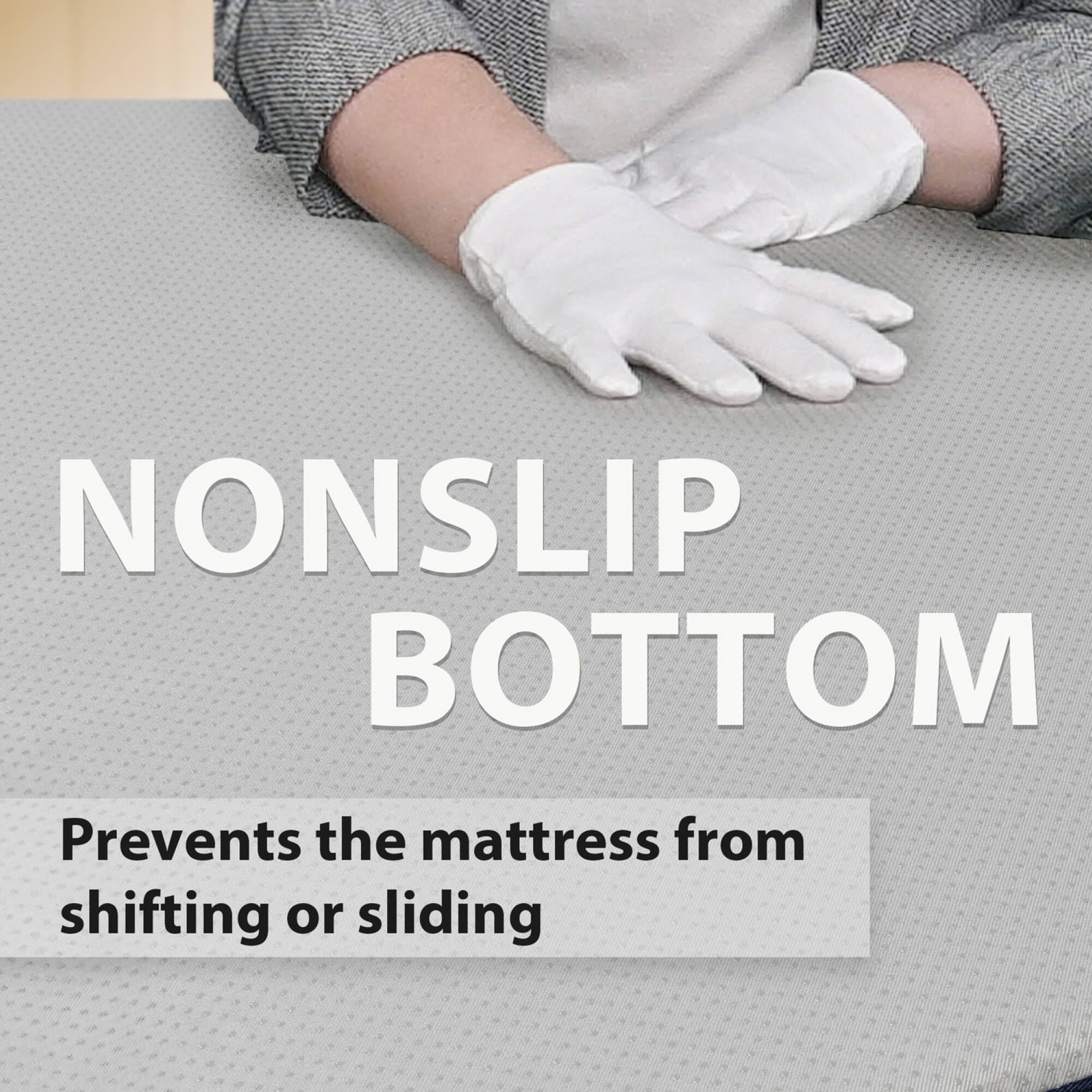 Nonslip Bottom  
Prevents the mattress from shifting or sliding