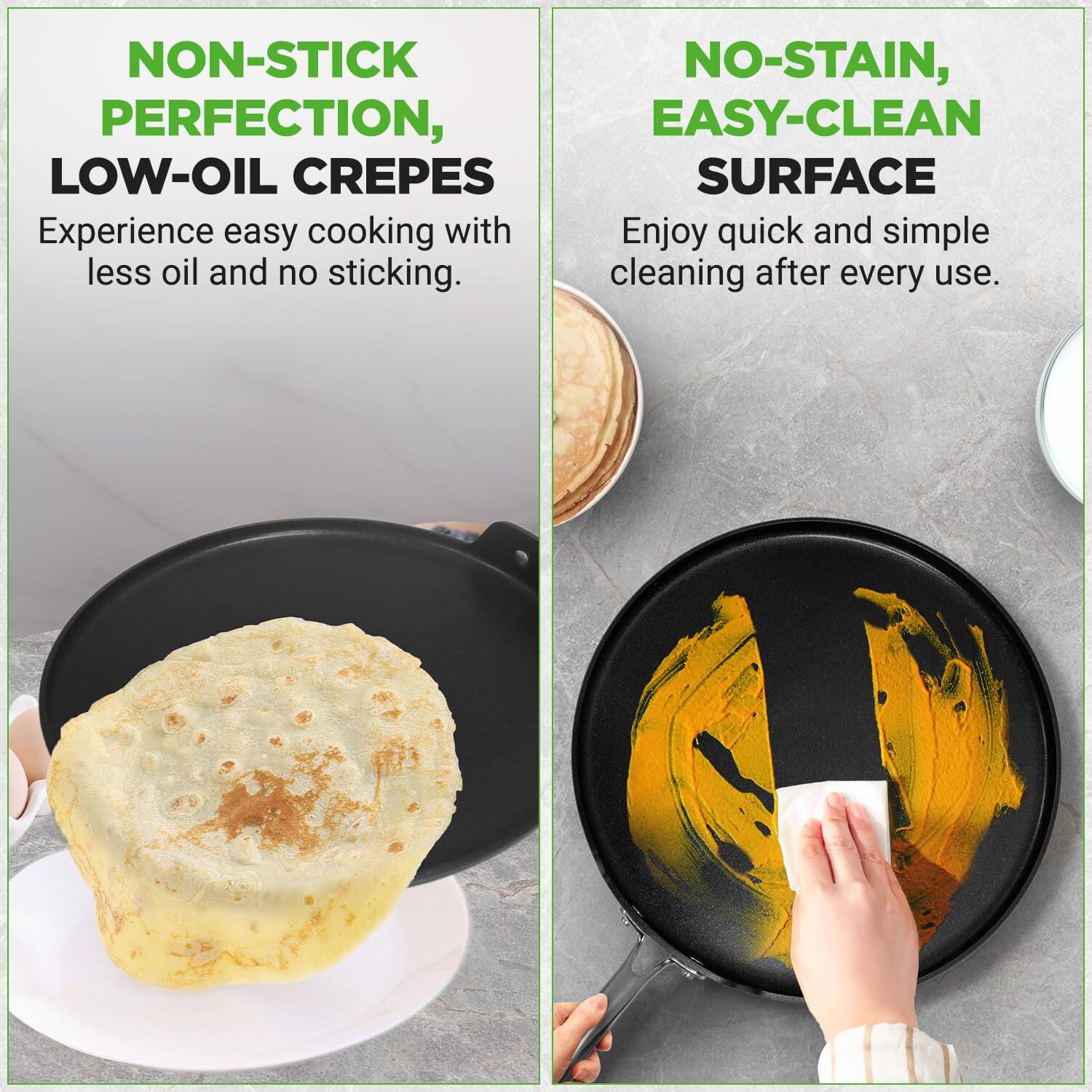 NON-STICK PERFECTION, LOW-OIL CREPES  
Experience easy cooking with less oil and no sticking.  

NO-STAIN, EASY-CLEAN SURFACE  
Enjoy quick and simple cleaning after every use.
