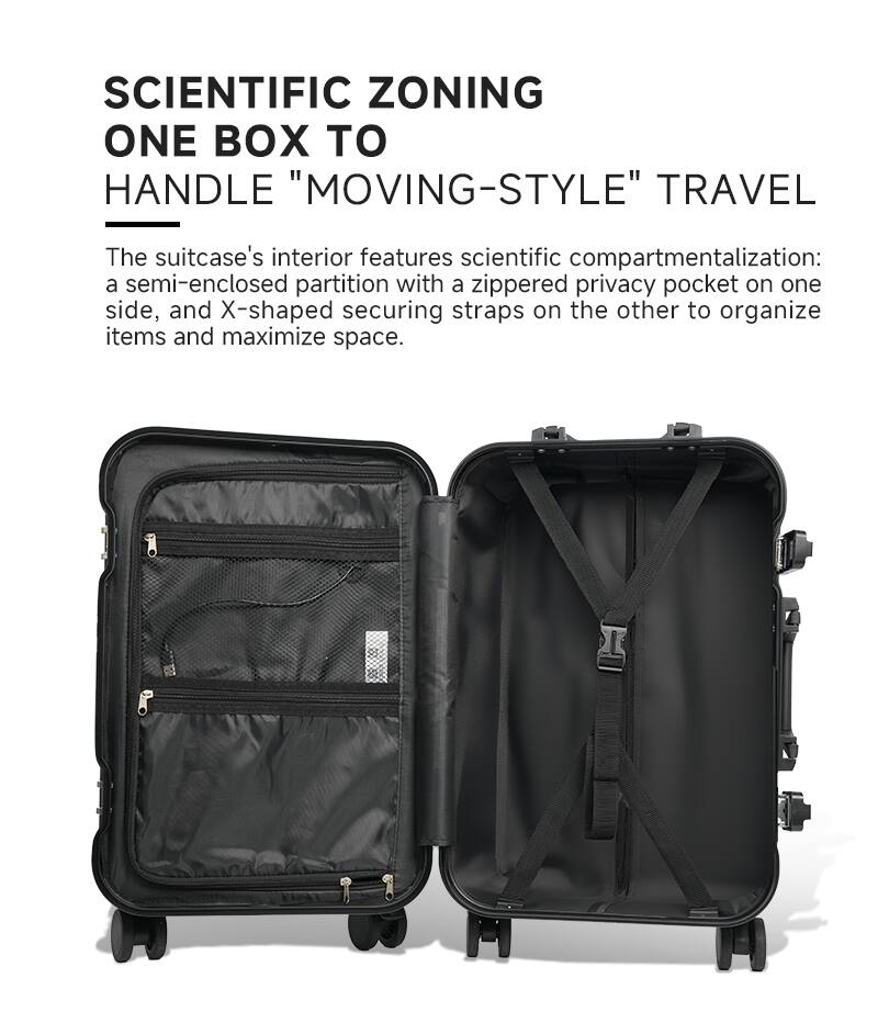 SCIENTIFIC ZONING  
ONE BOX TO HANDLE "MOVING-STYLE" TRAVEL  

The suitcase's interior features scientific compartmentalization: a semi-enclosed partition with a zippered privacy pocket on one side, and X-shaped securing straps on the other to organize items and maximize space.