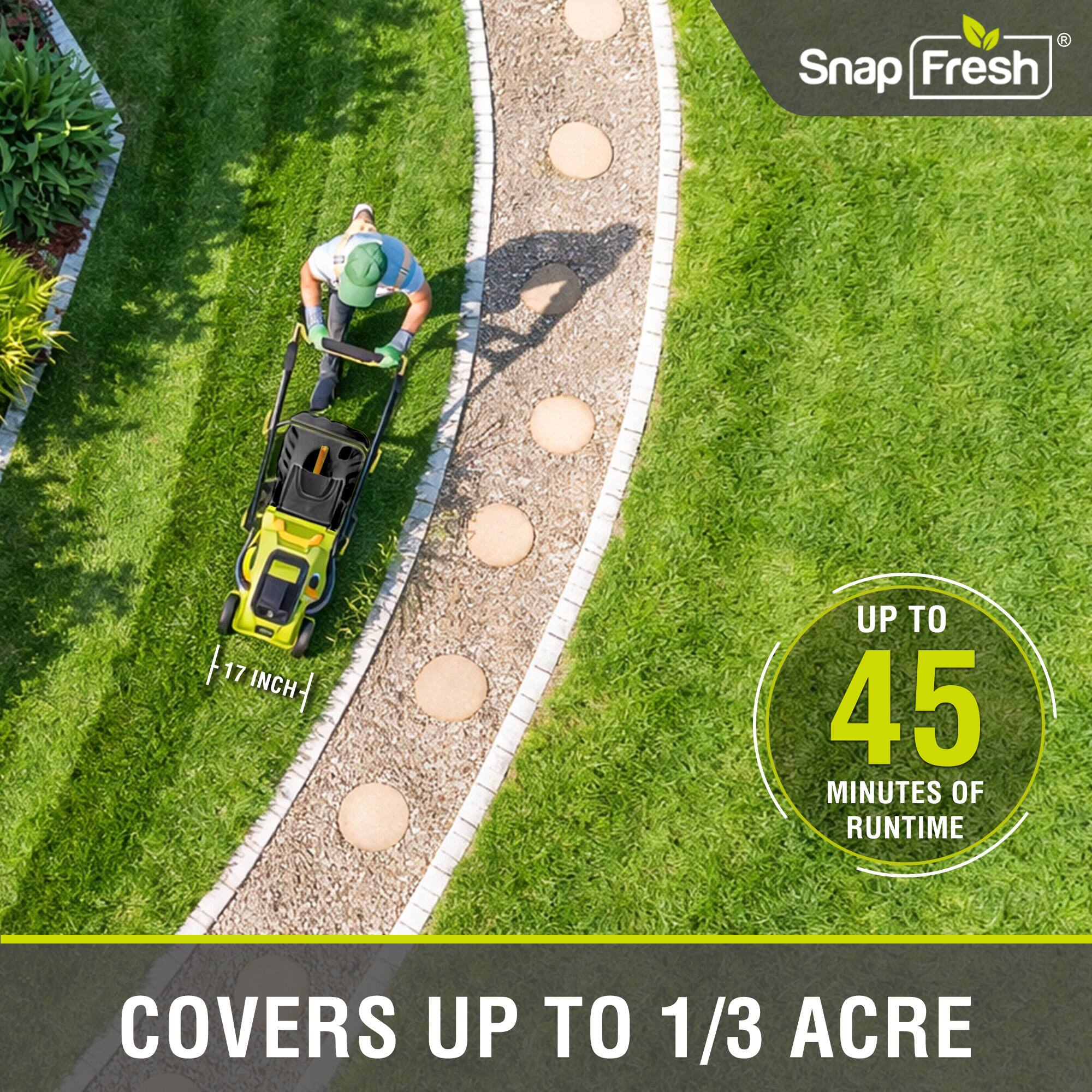 Snap Fresh  
17 INCH  
UP TO 45 MINUTES OF RUNTIME  
COVERS UP TO 1/3 ACRE