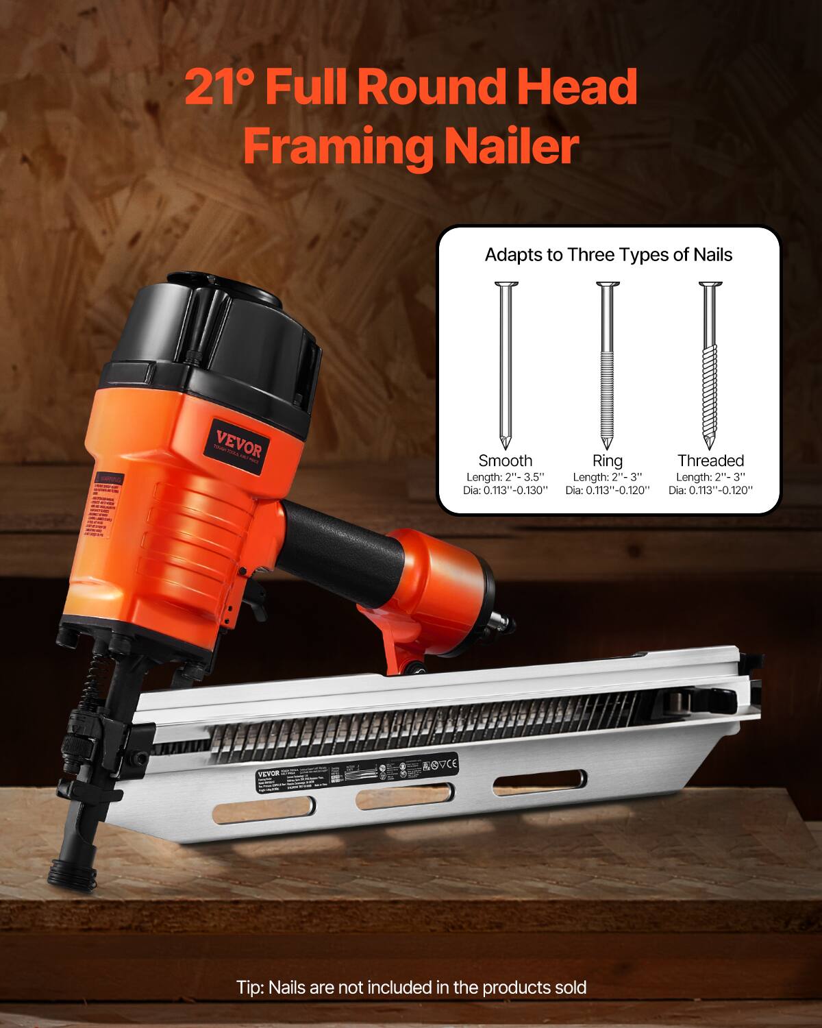 21° Full Round Head Framing Nailer  
Adapts to Three Types of Nails  

Smooth  
Length: 2" - 3.5"  
Dia: 0.113" - 0.130"  

Ring  
Length: 2" - 3"  
Dia: 0.113" - 0.120"  

Threaded  
Length: 2" - 3"  
Dia: 0.113" - 0.120"  

Tip: Nails are not included in the products sold