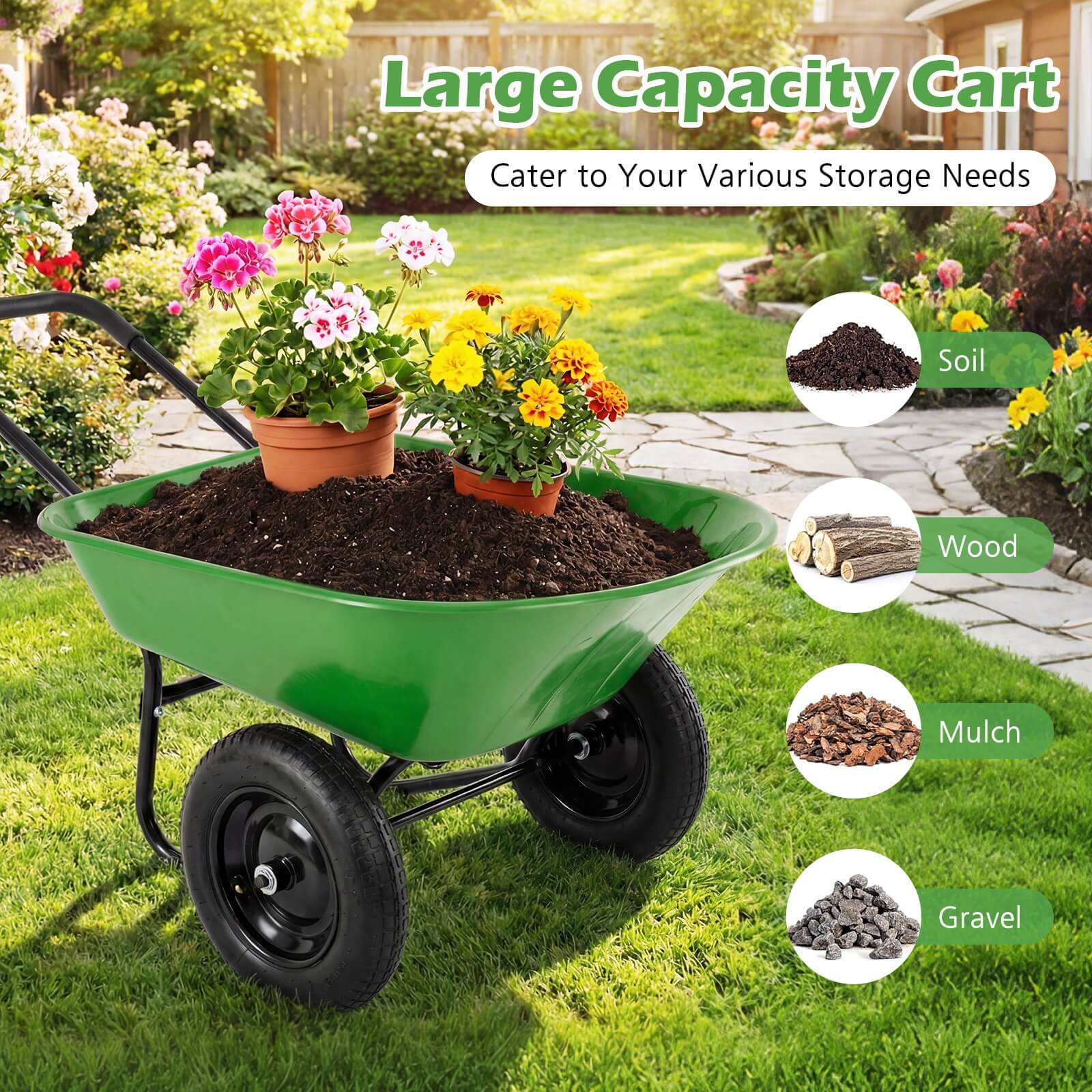 Large Capacity Cart  
Cater to Your Various Storage Needs  
Soil, Wood, Mulch, Gravel