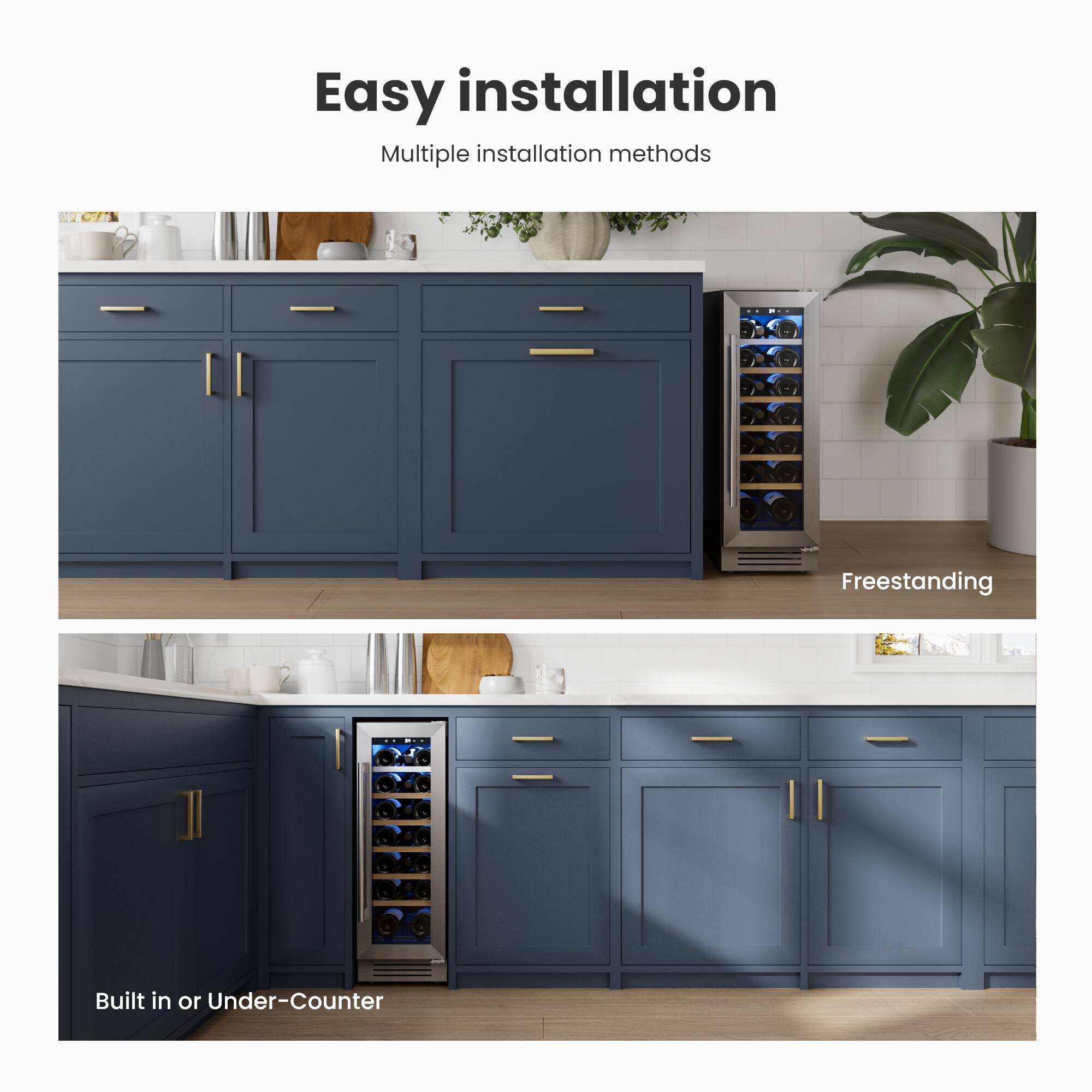 Easy installation  
Multiple installation methods  

Freestanding  

Built in or Under-Counter