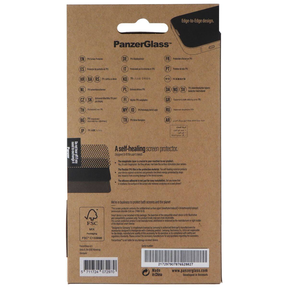 Edge-to-Edge design.  
PanzerGlass™  
EN: TPU Screen Protector  
DE: TPU-Display-Schutzfolie  
FR: Protection pour écran TPU  
PT: Protector de ecrã TPU  
IT: Protezione per schermo TPU  
ES: Protector de pantalla TPU  
NB: TPU-schutzfolie  
PL: Ochronna folia TPU  
CZ: Sklenina na TPU  
SK: TPU sklenina  
FI: TPU-selkäsuojaus  
DA: TPU-skumning  
NO: TPU-skumning  
SV: TPU-skumning  
GR: Προσταση για τηλεοπτικό TPU  
TH: ฟิล์มกันรอย TPU  
MY: TPU pelindung  
ID: TPU pelindung  
RU: TPU защитное стекло  
BG: TPU защитно стъкло  
TR: TPU film koruma  
AR: فيلم حماية TPU  
JP: TPUフィルム  

A self-healing screen protector.  
Designed to