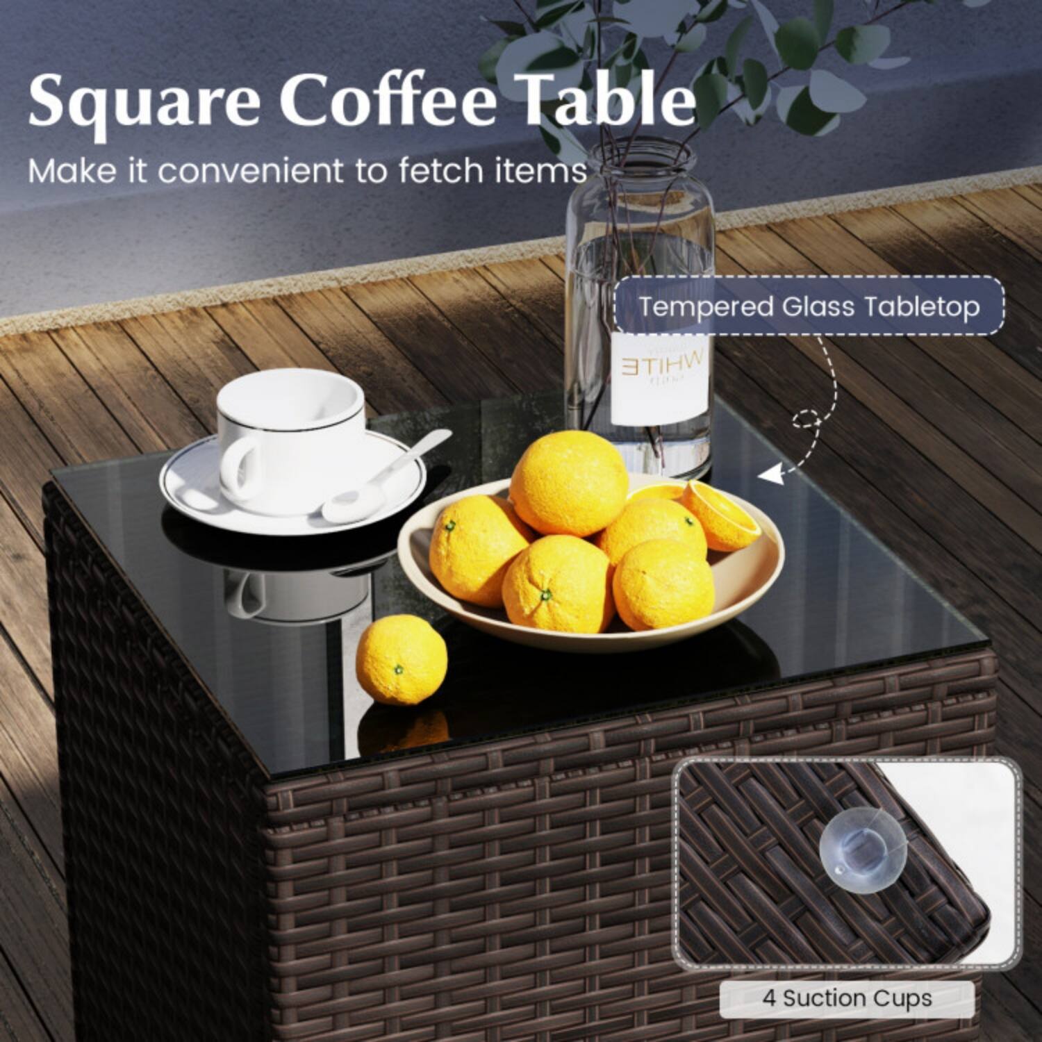 Square Coffee Table  
Make it convenient to fetch items  

Tempered Glass Tabletop  
4 Suction Cups