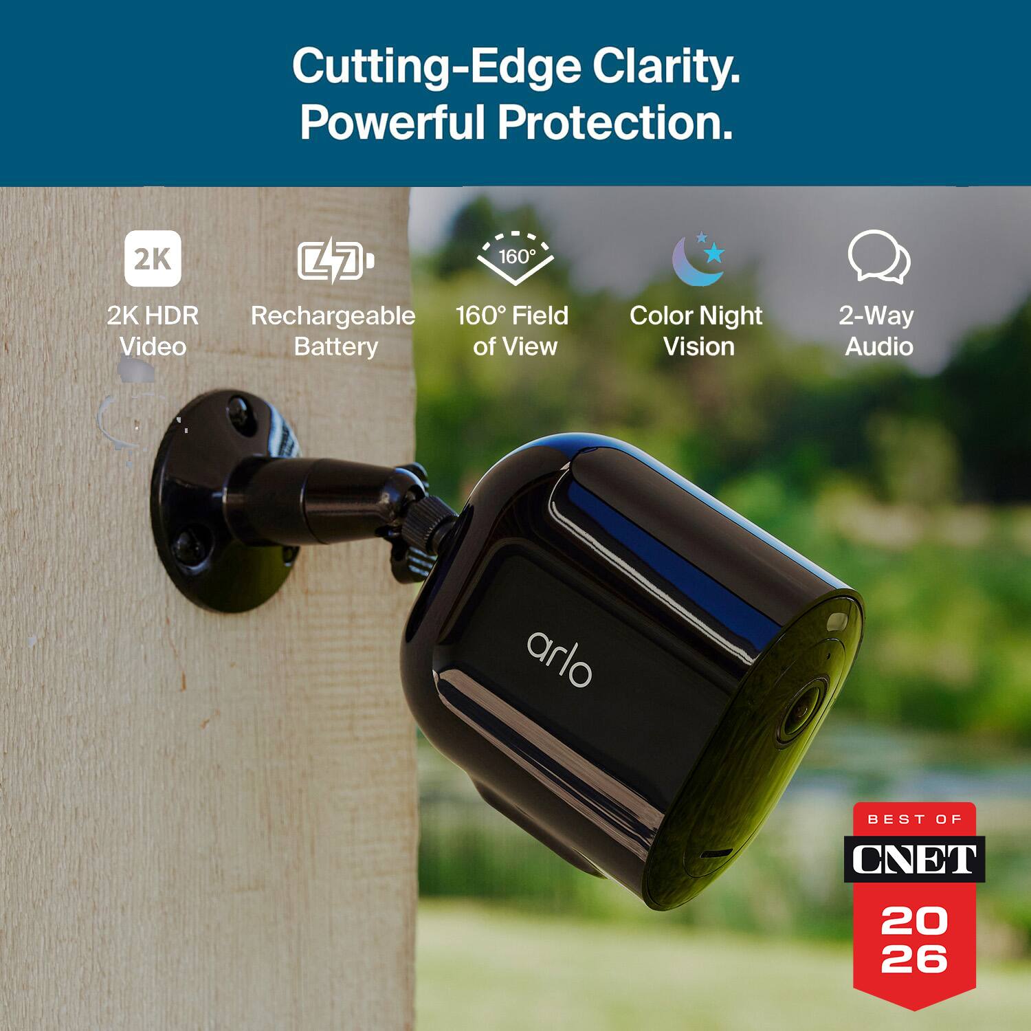 Cutting-Edge Clarity. Powerful Protection.  
2K HDR Video  
Rechargeable Battery  
160° Field of View  
Color Night Vision  
2-Way Audio  
arlo  
BEST OF CNET 2026