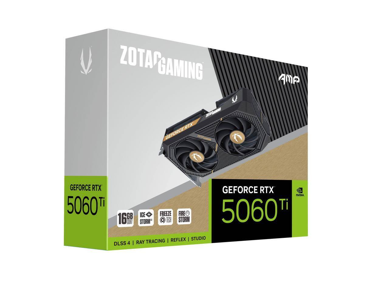 ZOTAC GAMING  
GEFORCE RTX 5060 Ti  
16GB  
DLSS 4 | RAY TRACING | REFLEX | STUDIO  
ICE STORM™  
FREEZE TECH  
FIRE STORM™  
AMP