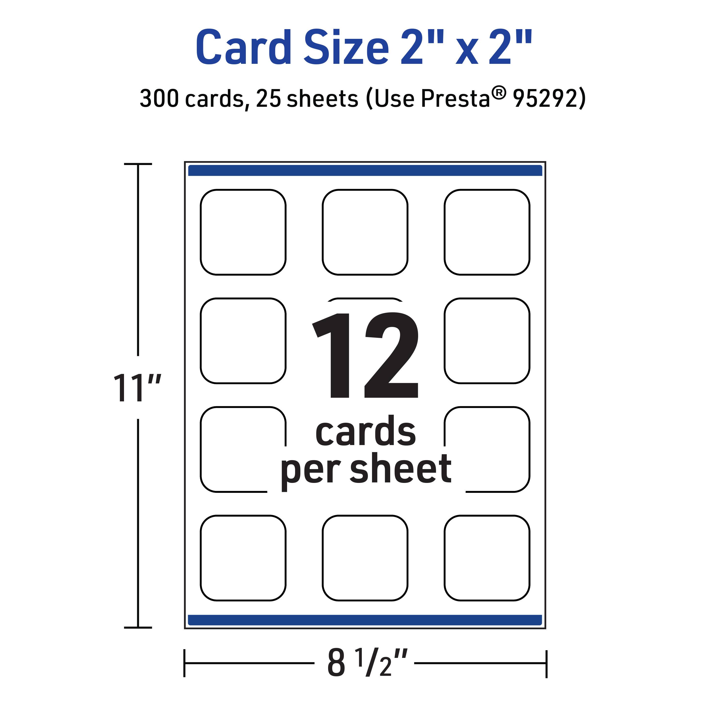 Card Size 2" x 2"  
300 cards, 25 sheets (Use Presta® 95292)  
11" x 8 1/2"  
12 cards per sheet