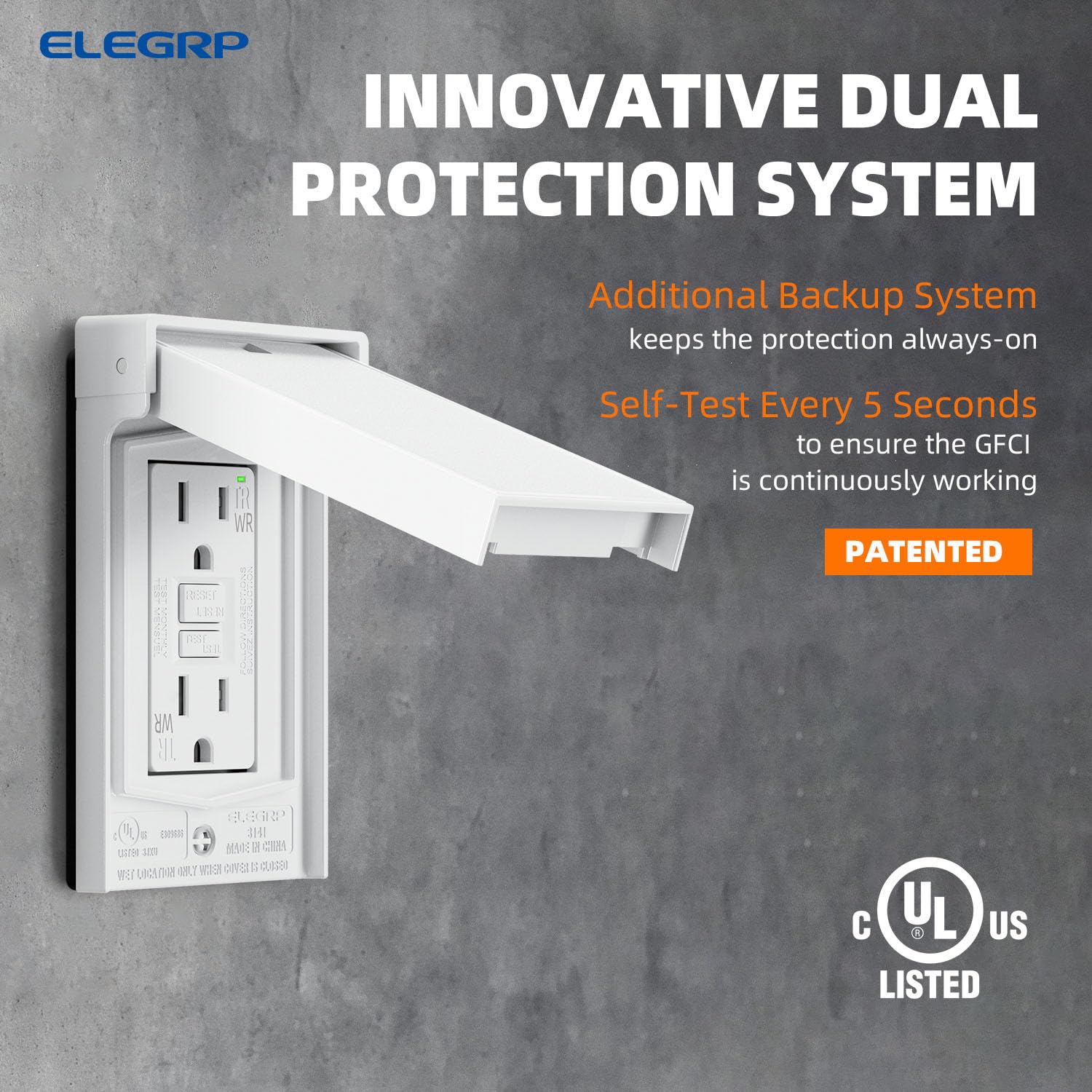 ELEGRP INNOVATIVE DUAL PROTECTION SYSTEM  
Additional Backup System keeps the protection always-on  
Self-Test Every 5 Seconds to ensure the GFCI is continuously working  
PATENTED  

UL LISTED