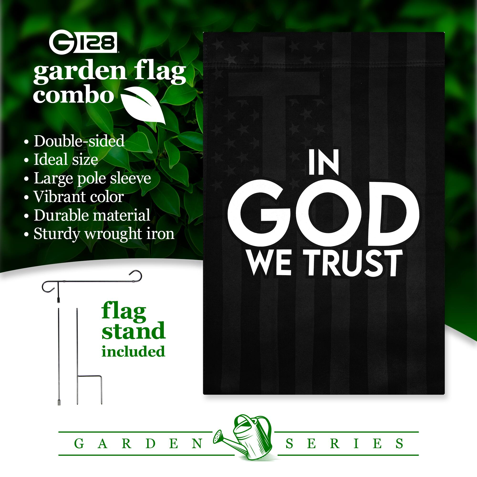 GI28 garden flag combo  
- Double-sided  
- Ideal size  
- Large pole sleeve  
- Vibrant color  
- Durable material  
- Sturdy wrought iron  

IN GOD WE TRUST  

flag stand included  

GARDEN SERIES