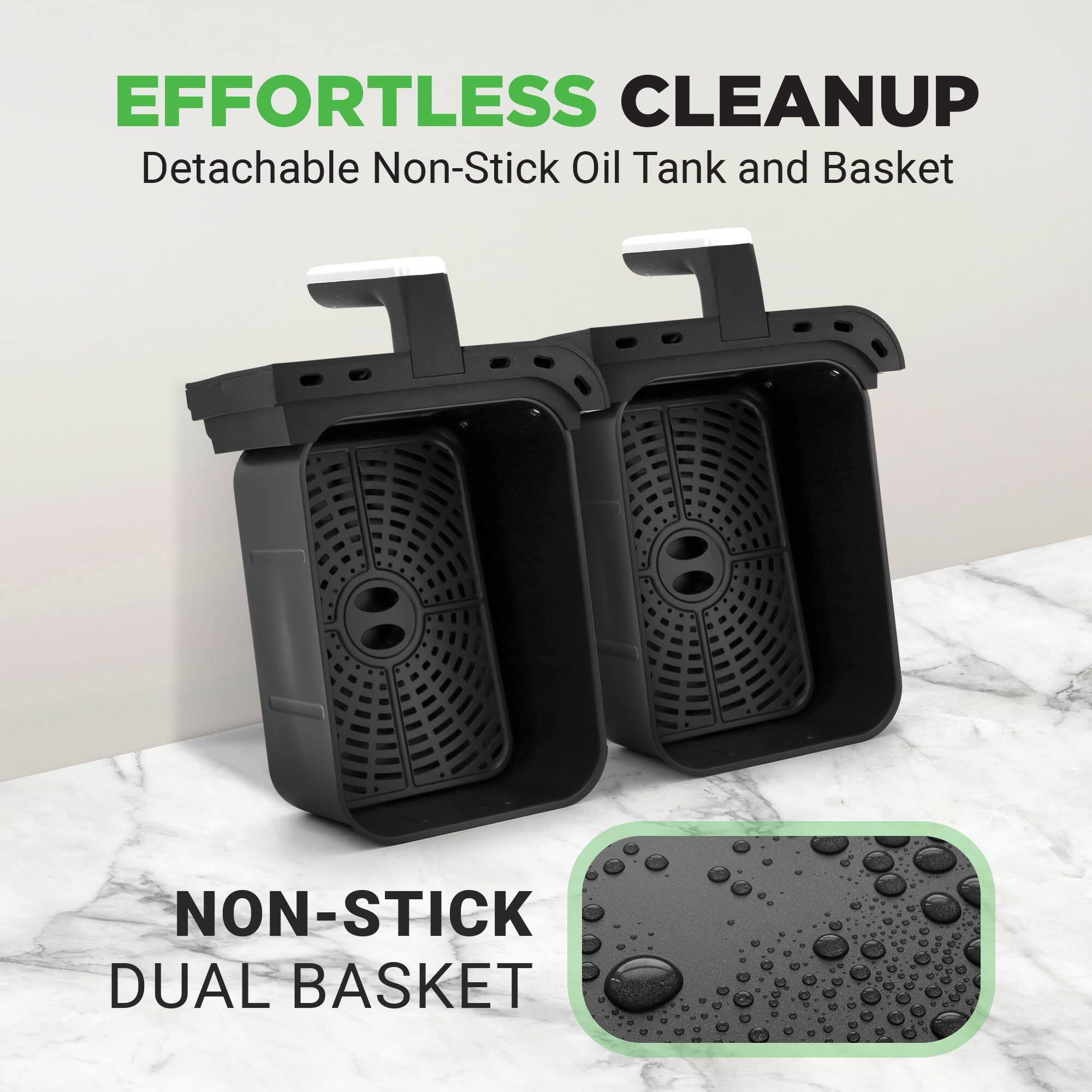 EFFORTLESS CLEANUP  
Detachable Non-Stick Oil Tank and Basket  

NON-STICK DUAL BASKET
