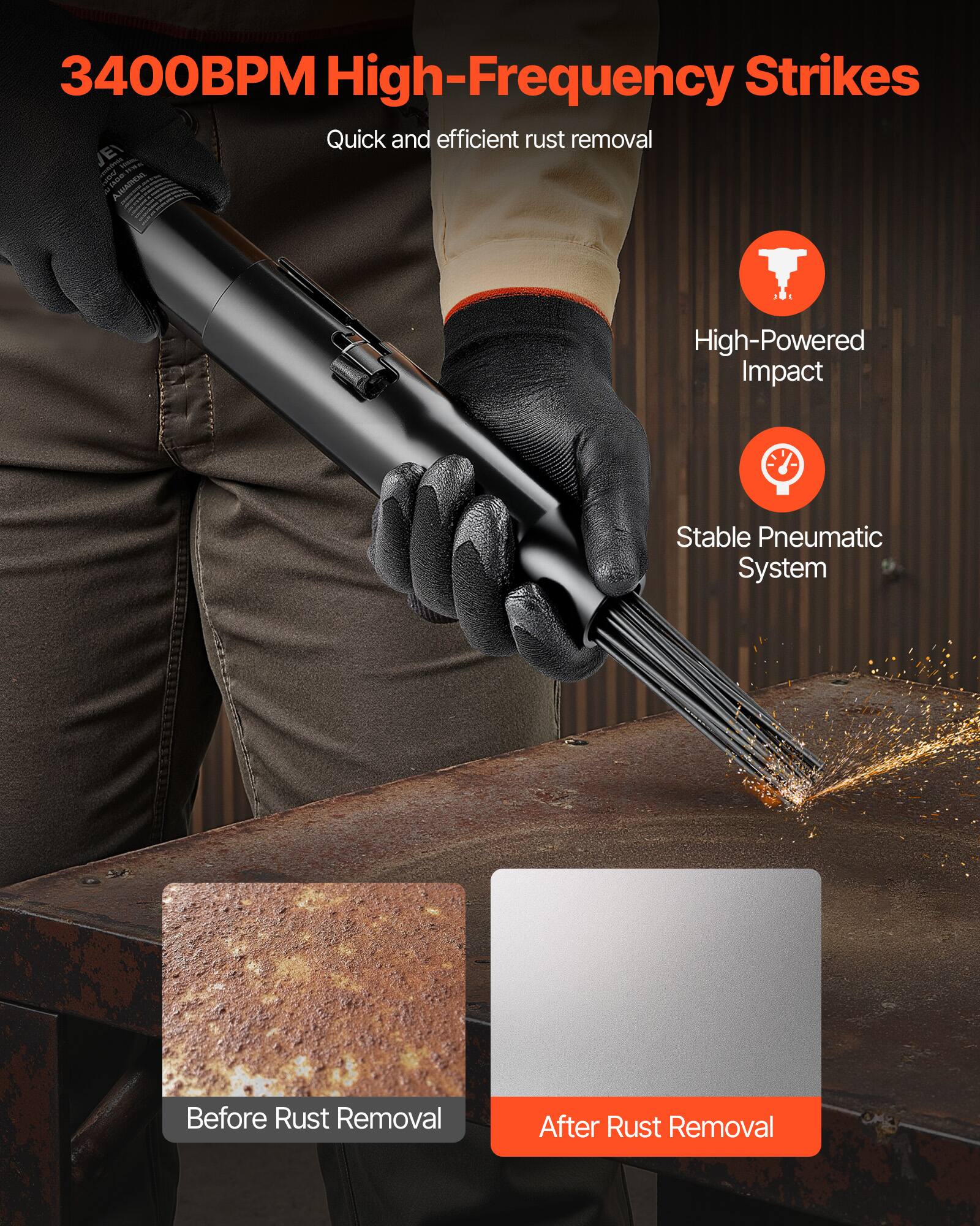 3400BPM High-Frequency Strikes  
Quick and efficient rust removal  

High-Powered Impact  
Stable Pneumatic System  

Before Rust Removal  
After Rust Removal