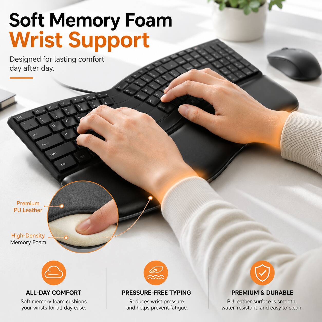 Soft Memory Foam Wrist Support  
Designed for lasting comfort day after day.

Premium PU Leather  
High-Density Memory Foam

ALL-DAY COMFORT  
Soft memory foam cushions your wrists for all-day ease.

PRESSURE-FREE TYPING  
Reduces wrist pressure and helps prevent fatigue.

PREMIUM & DURABLE  
PU leather surface is smooth, water-resistant, and easy to clean.