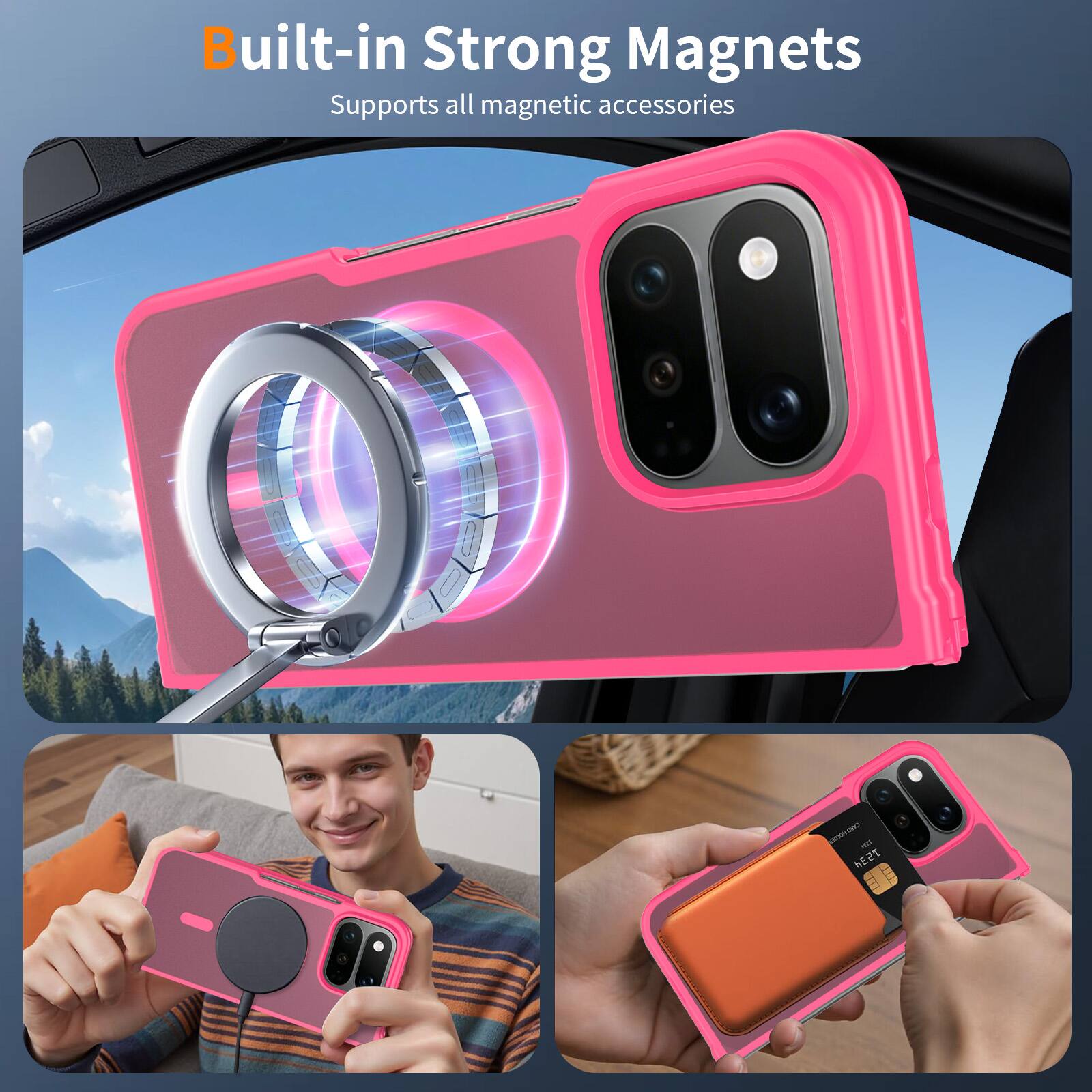 Built-in Strong Magnets  
Supports all magnetic accessories