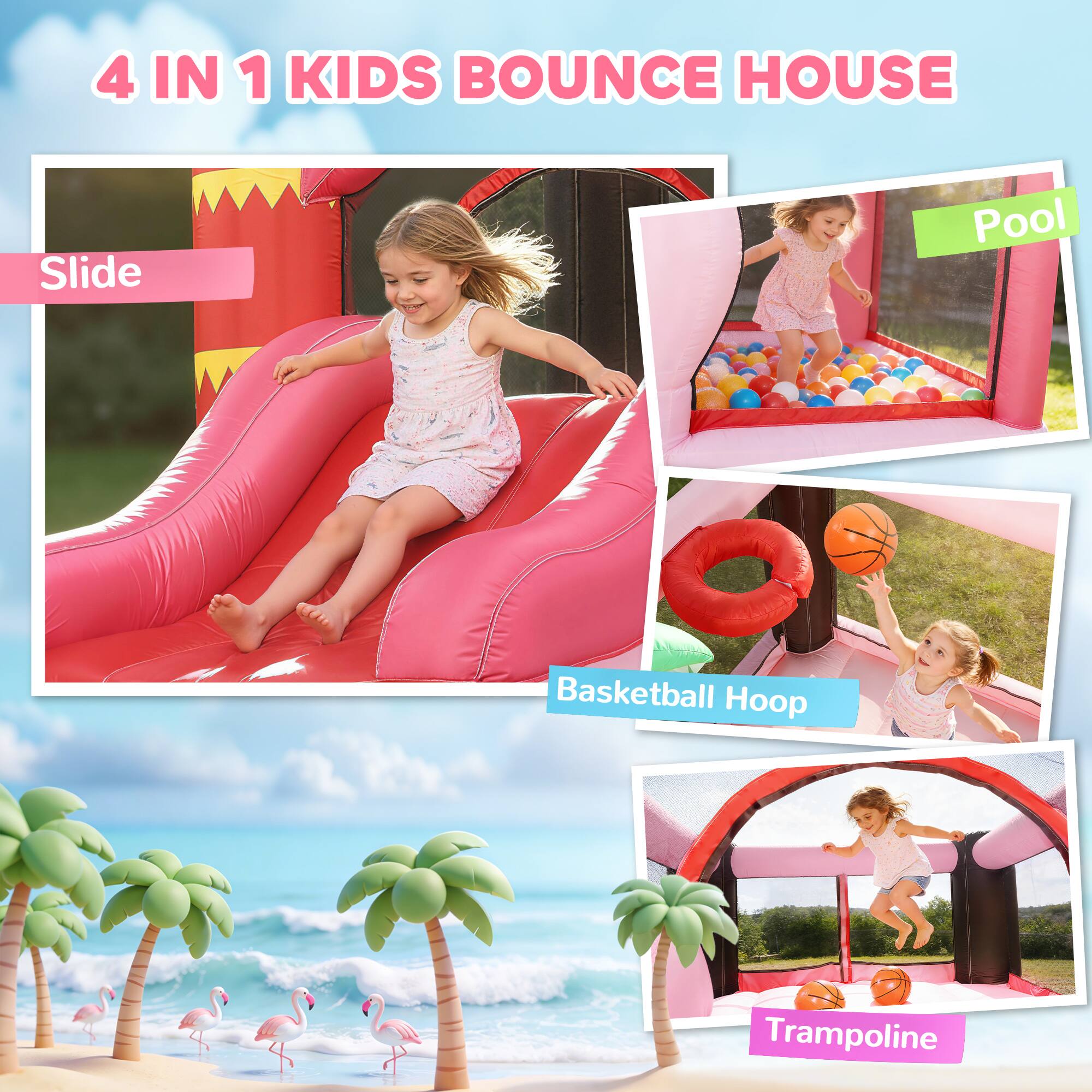 4 IN 1 KIDS BOUNCE HOUSE

Slide

Pool

Basketball Hoop

Trampoline