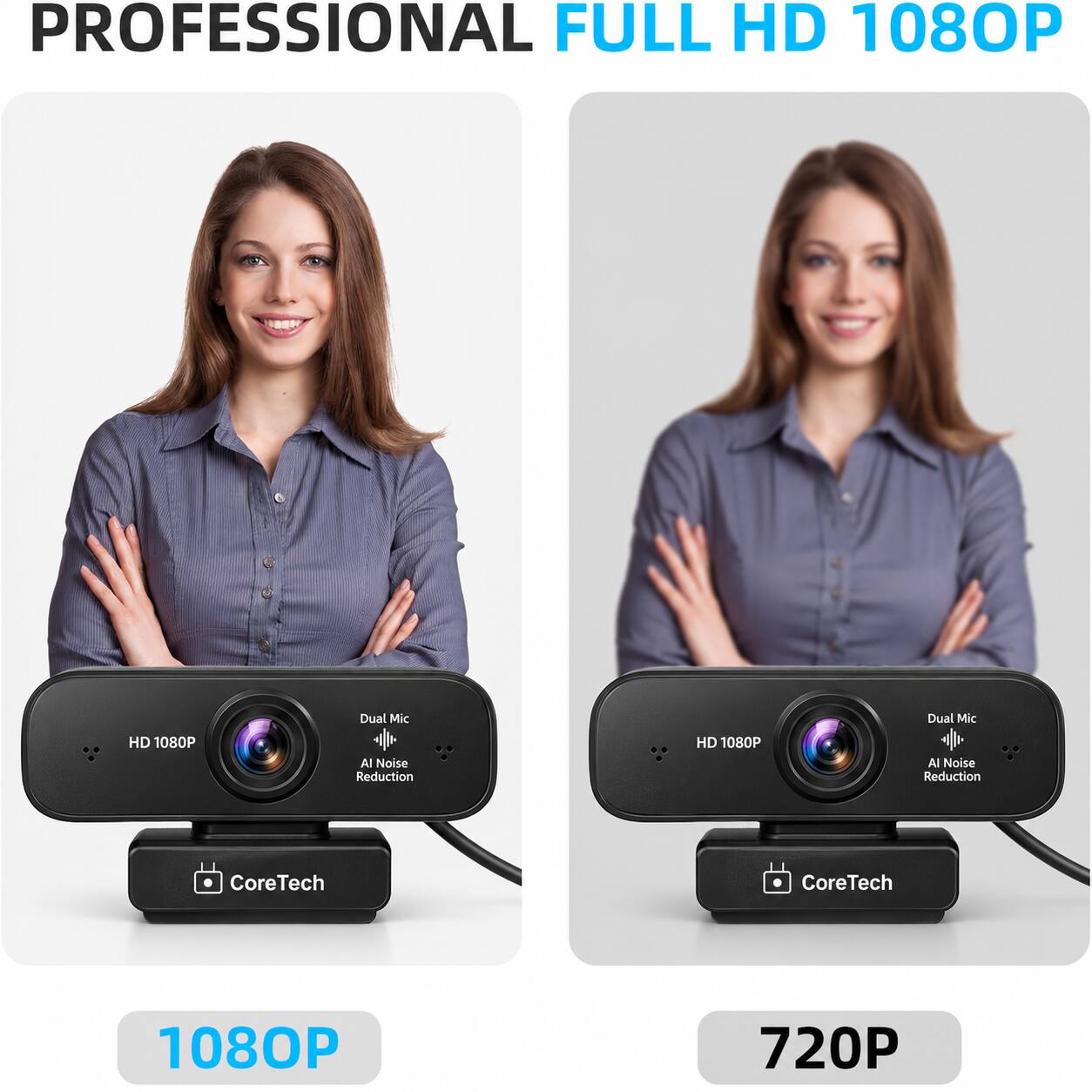 PROFESSIONAL FULL HD 1080P

Dual Mic
HD 1080P
AI Noise Reduction
CoreTech

1080P
720P