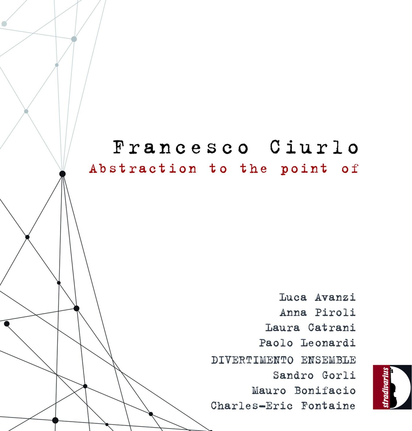 Francesco Ciurlo  
Abstraction to the point of  

Luca Avanzi  
Anna Piroli  
Laura Catrani  
Paolo Leonardi  

DIVERTIMENTO ENSEMBLE  
Sandro Gorli  
Mauro Bonifacio  
Charles-Eric Fontaine  

stradivarius