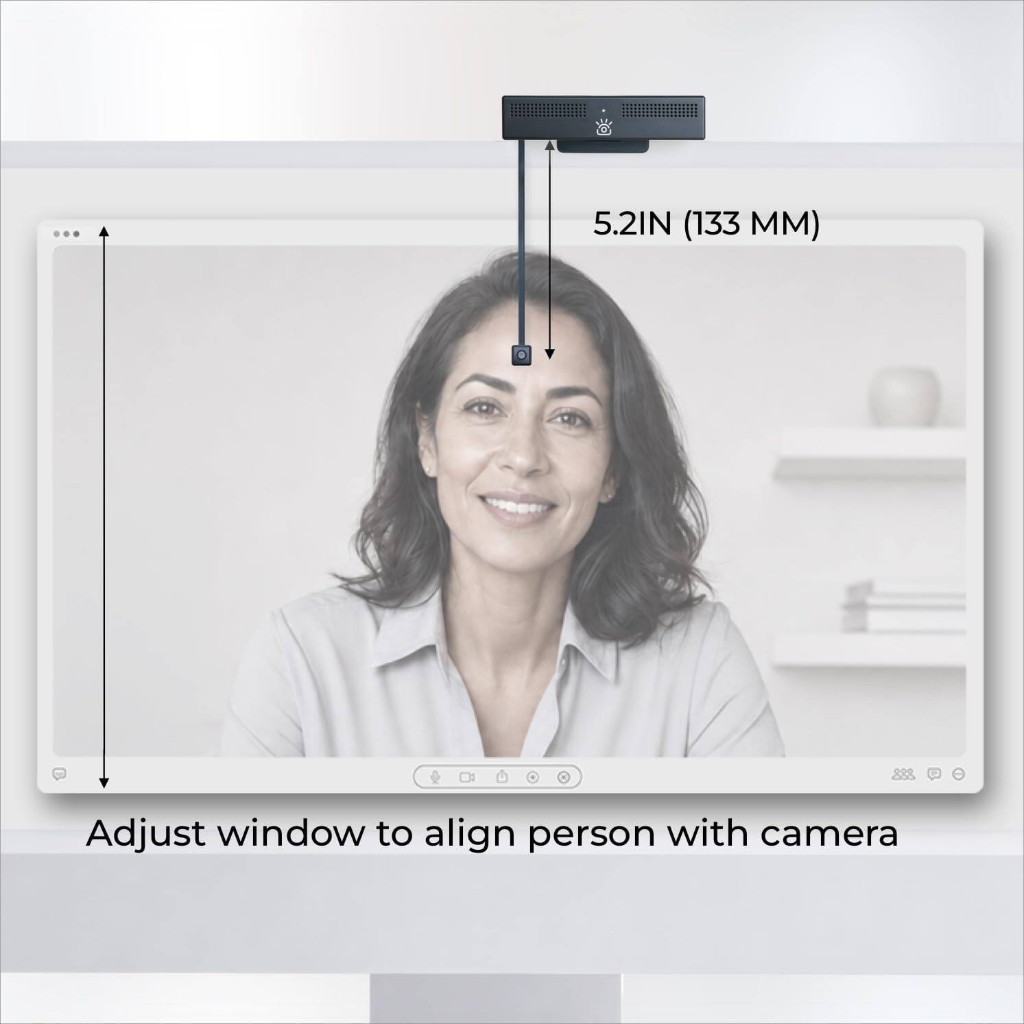 5.2IN (133 MM)  
Adjust window to align person with camera
