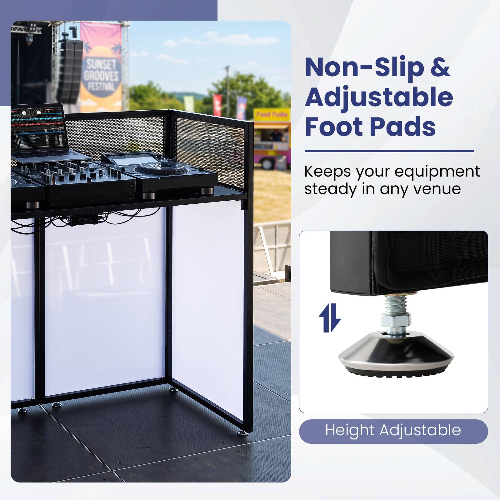 WOR OU SUNSET GROOVES FESTIVAL  
Non-Slip & Adjustable Foot Pads  
Keeps your equipment steady in any venue  
1L  
Height Adjustable