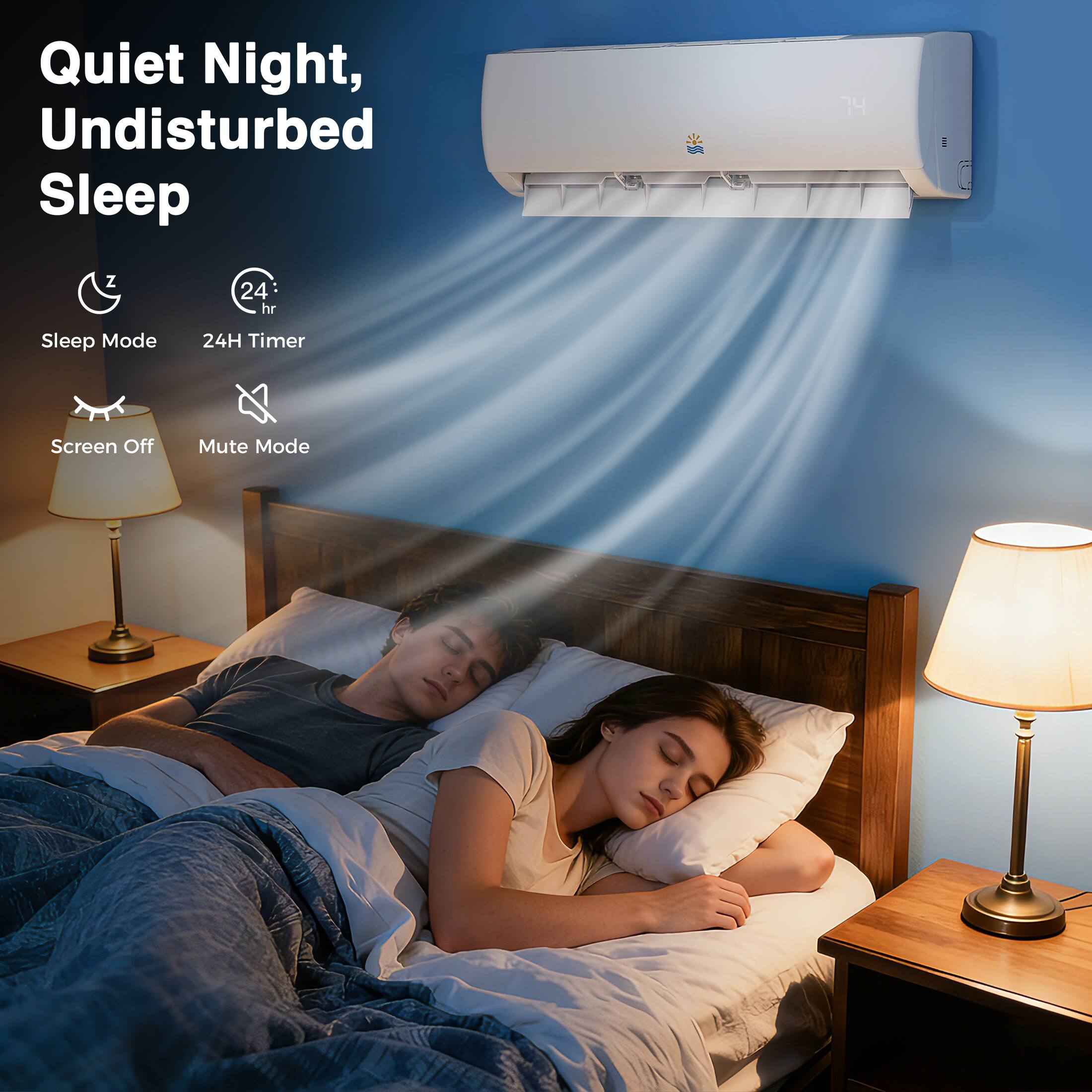 Quiet Night, Undisturbed Sleep

- Sleep Mode
- 24H Timer
- Screen Off
- Mute Mode