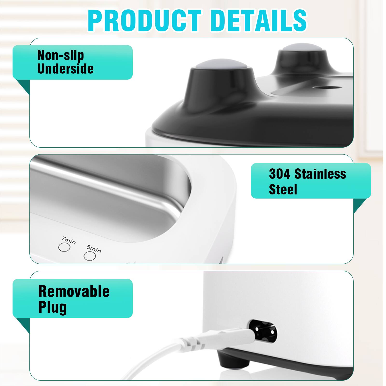 PRODUCT DETAILS

- Non-slip Underside
- 304 Stainless Steel
- 7min 5min
- Removable Plug