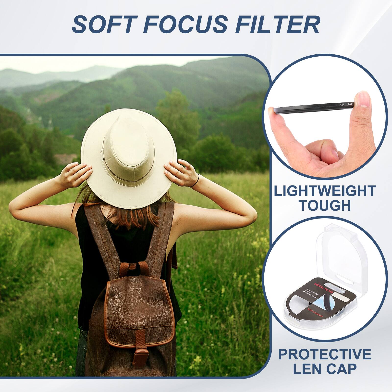 SOFT FOCUS FILTER  
LIGHTWEIGHT TOUGH  
PROTECTIVE LEN CAP