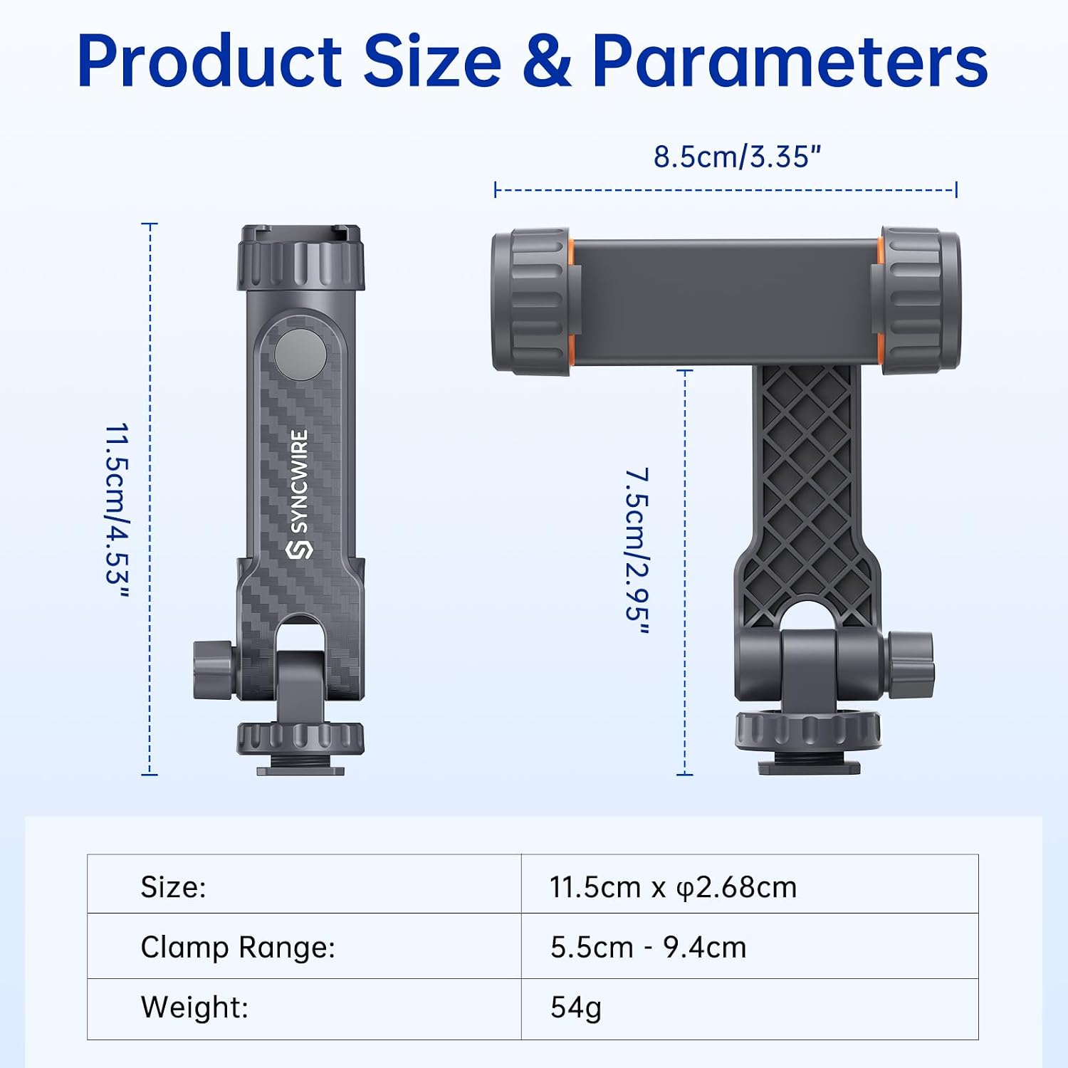 Product Size & Parameters

8.5cm/3.35"  
11.5cm/4.53"  
7.5cm/2.95"  

Size:  
11.5cm x 2.68cm  

Clamp Range:  
5.5cm - 9.4cm  

Weight:  
54g