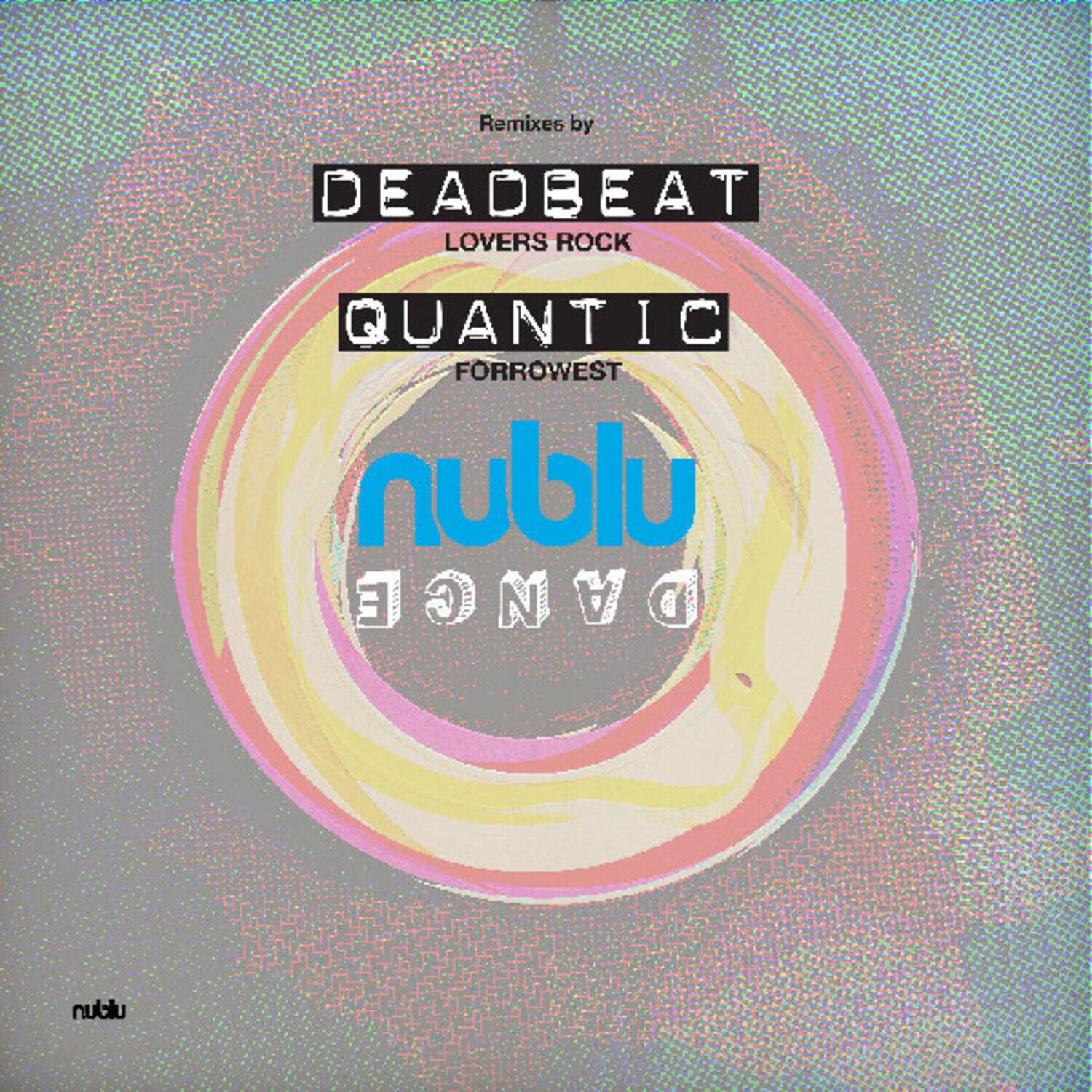 Remixes by  
DEADBEAT  
LOVERS ROCK  
QUANTIC  
FORROWEST  
nublu  
DANCE