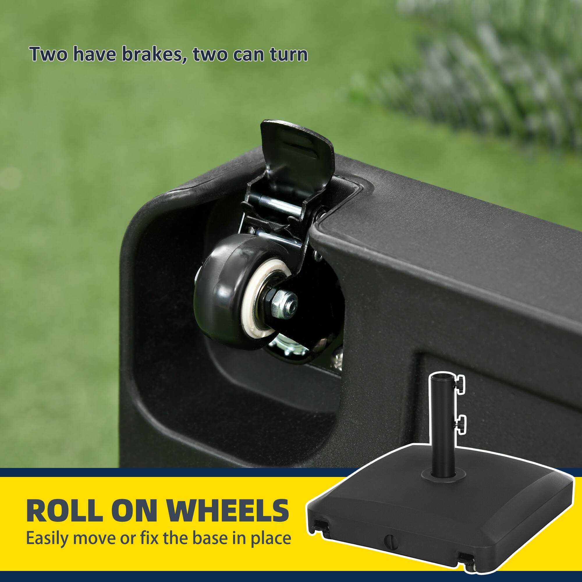 Two have brakes, two can turn
ROLL ON WHEELS
Easily move or fix the base in place