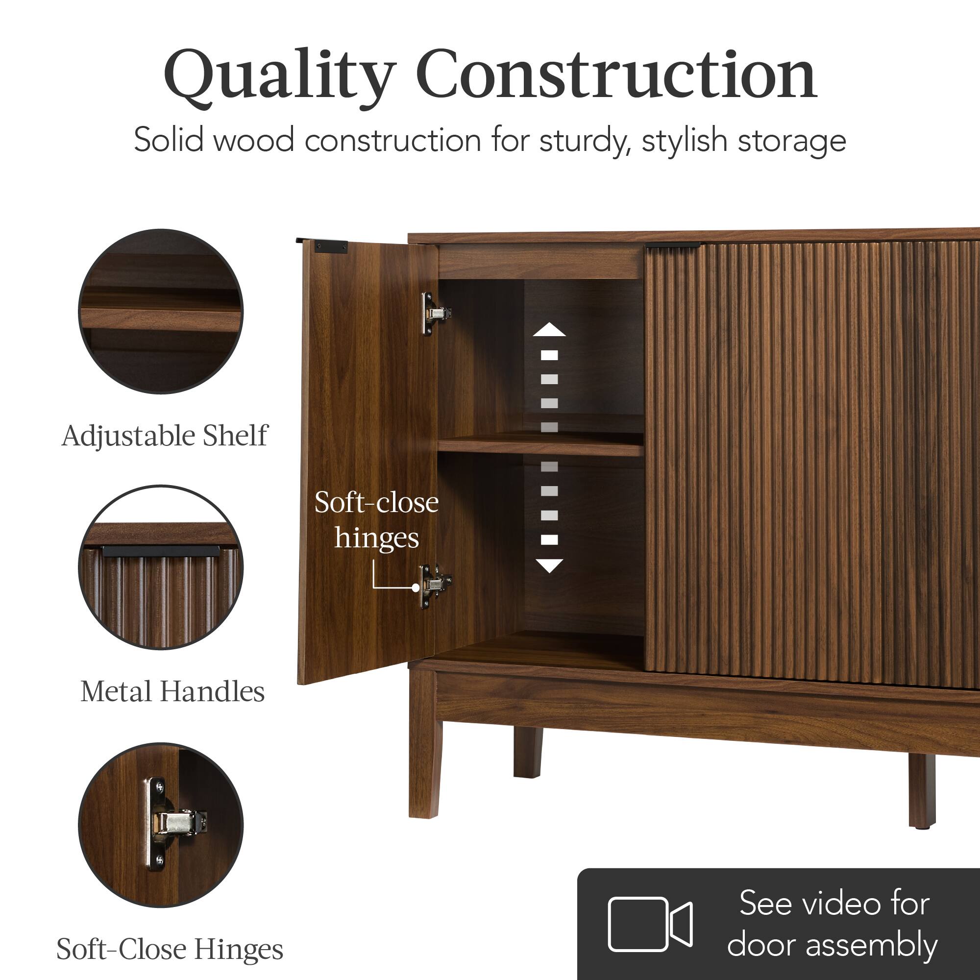 Quality Construction  
Solid wood construction for sturdy, stylish storage  

Adjustable Shelf  
Soft-close hinges  
Metal Handles  
Soft-Close Hinges  

See video for door assembly
