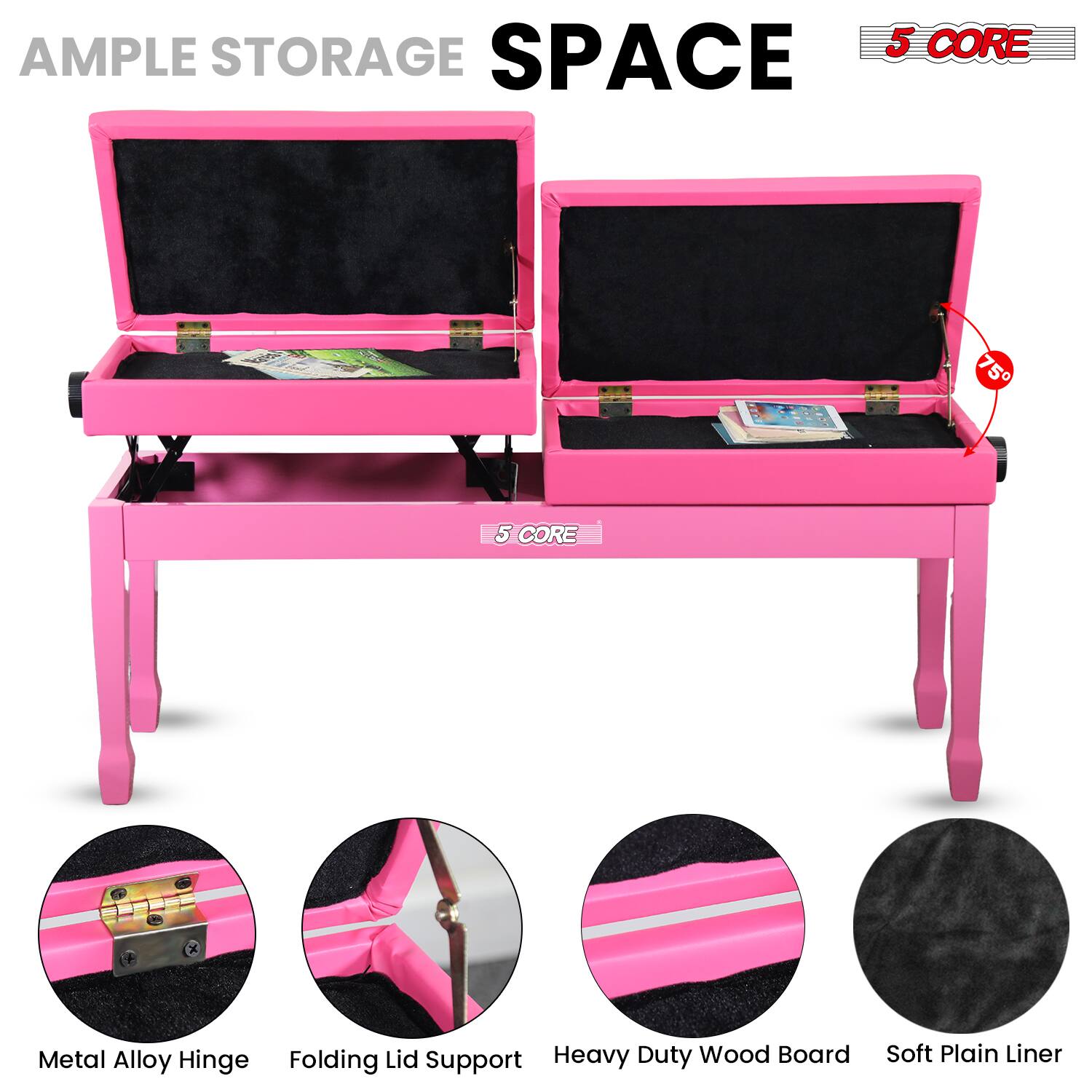 **AMPLE STORAGE SPACE**

- **5 CORE**

- **Metal Alloy Hinge**
- **Folding Lid Support**
- **Heavy Duty Wood Board**
- **Soft Plain Liner**