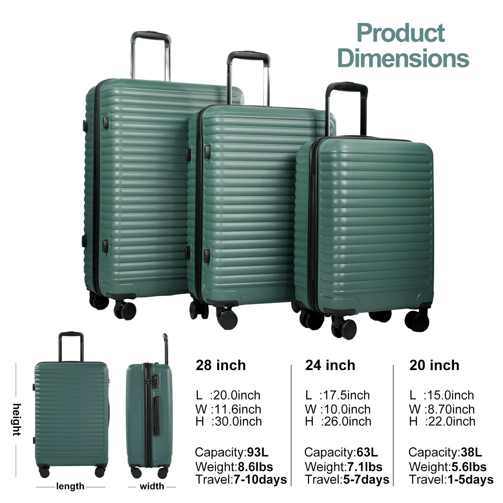 Product Dimensions

height
length
width

28 inch
L :20.0inch
W :11.6inch
H :30.0inch
Capacity:93L
Weight:8.6lbs
Travel:7-10days

24 inch
L :17.5inch
W :10.0inch
H :26.0inch
Capacity:63L
Weight:7.1lbs
Travel:5-7days

20 inch
L :15.0inch
W :8.70inch
H :22.0inch
Capacity:38L
Weight:5.6lbs
Travel:1-5days