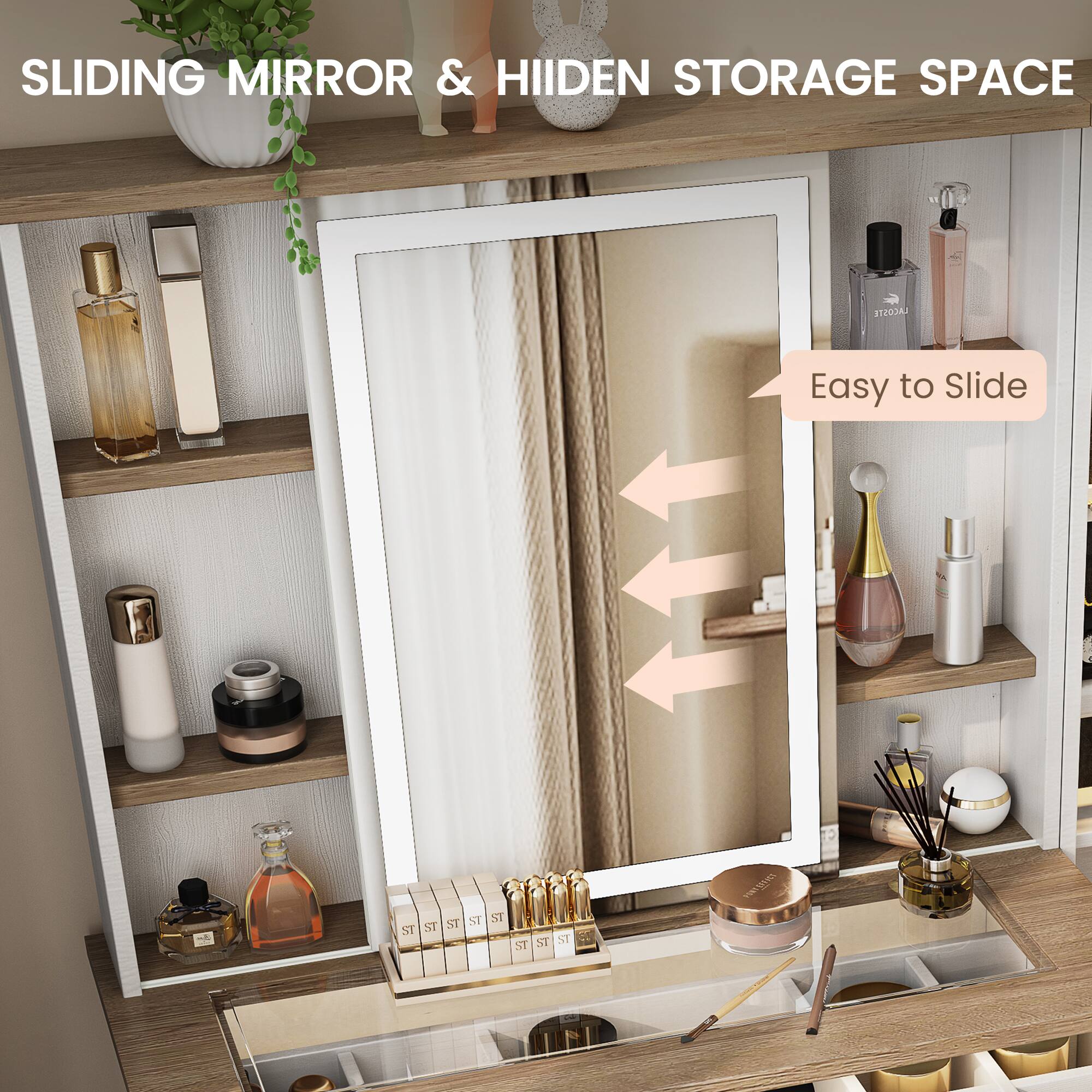 SLIDING MIRROR & HIDDEN STORAGE SPACE

Easy to Slide