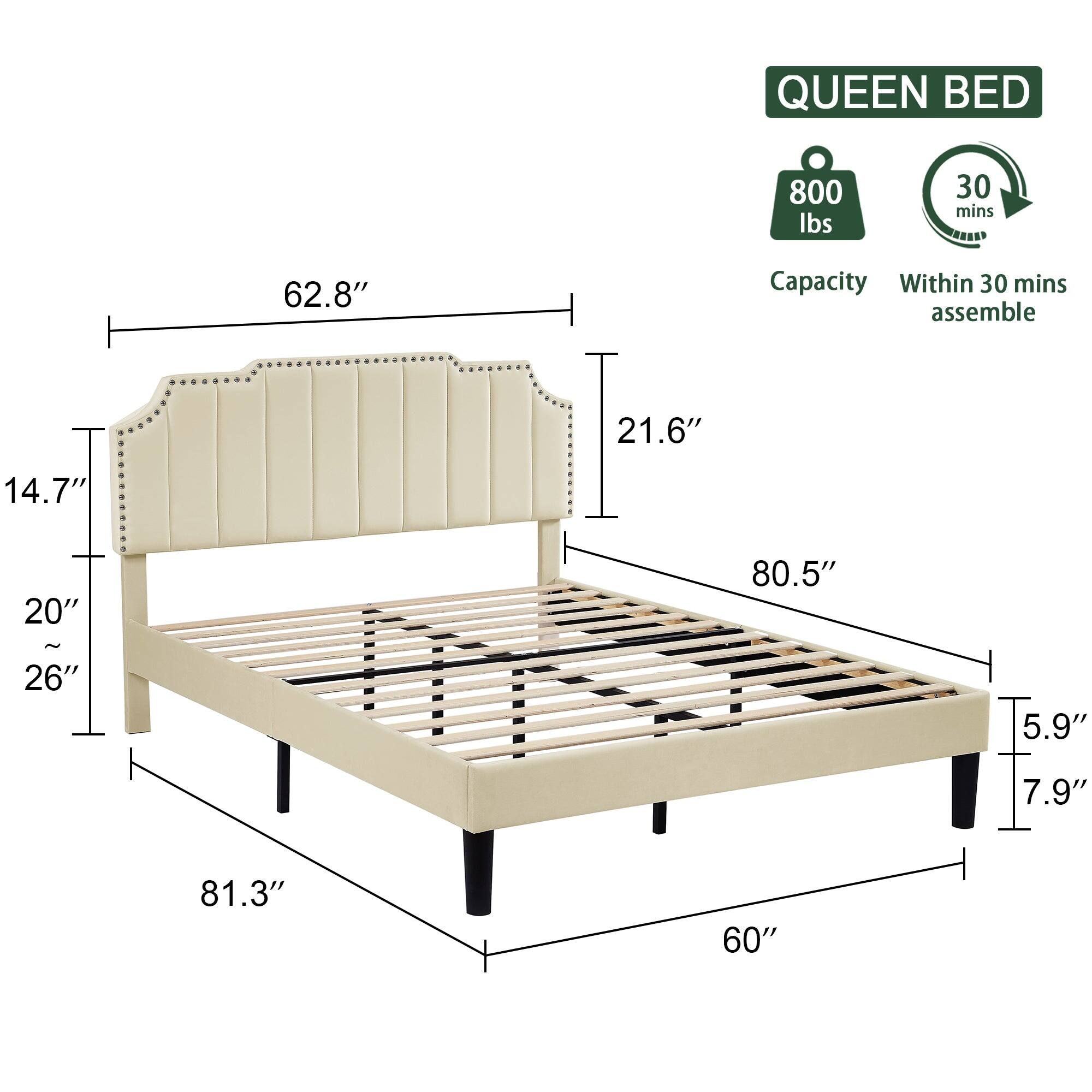 QUEEN BED  
800 lbs  
30 mins  
Capacity  
Within 30 mins assemble  

62.8"  
21.6"  
14.7"  
20" ~ 26"  
80.5"  
5.9"  
7.9"  
81.3"  
60"