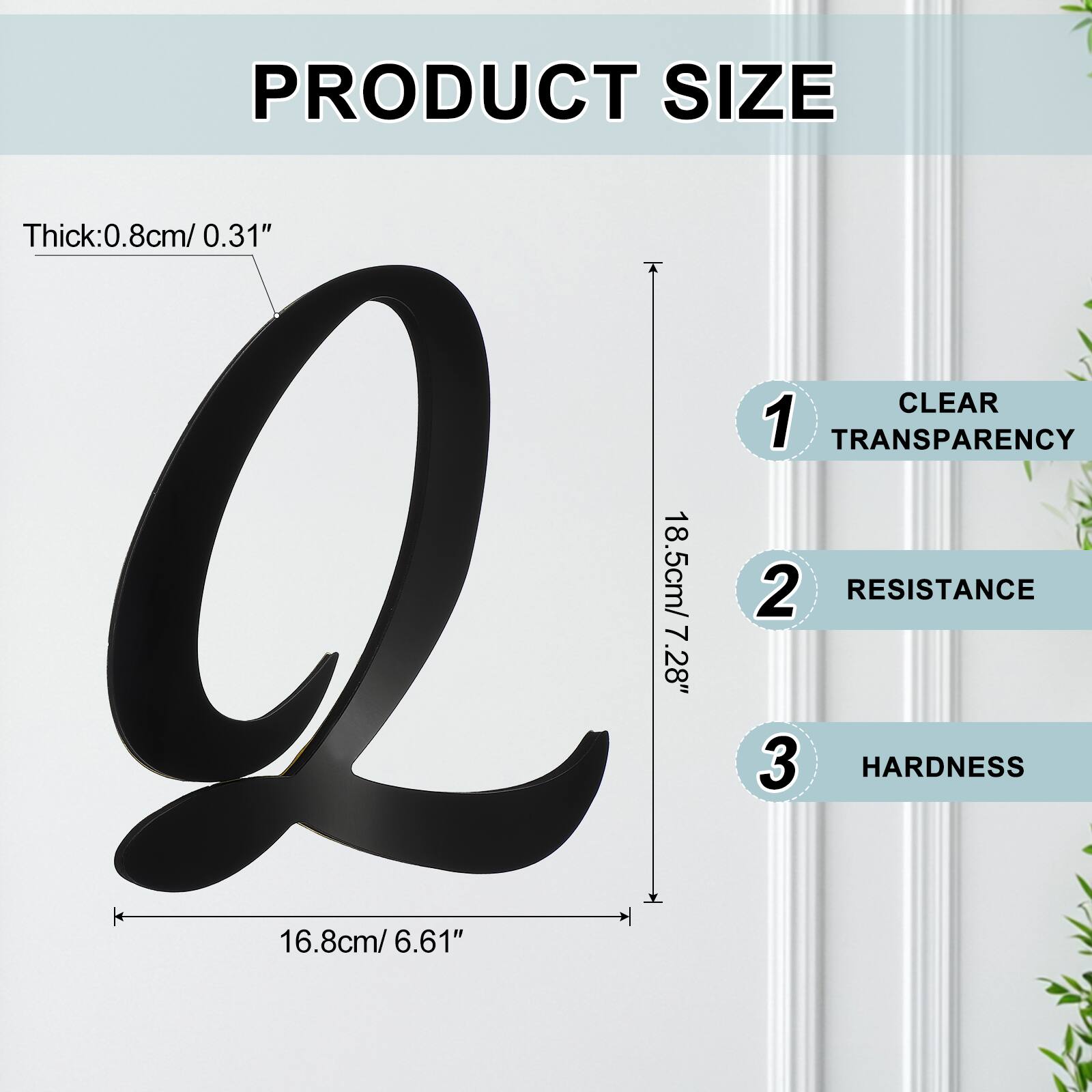 PRODUCT SIZE  
Thick: 0.8cm / 0.31"  
CLEAR  
1 TRANSPARENCY  
18.5cm / 7.28"  
2 RESISTANCE  
16.8cm / 6.61"  
3 HARDNESS