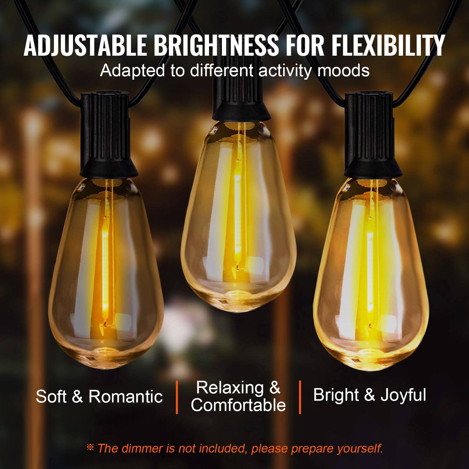 ADJUSTABLE BRIGHTNESS FOR FLEXIBILITY  
Adapted to different activity moods  

Soft & Romantic | Relaxing & Comfortable | Bright & Joyful  

*The dimmer is not included, please prepare yourself.