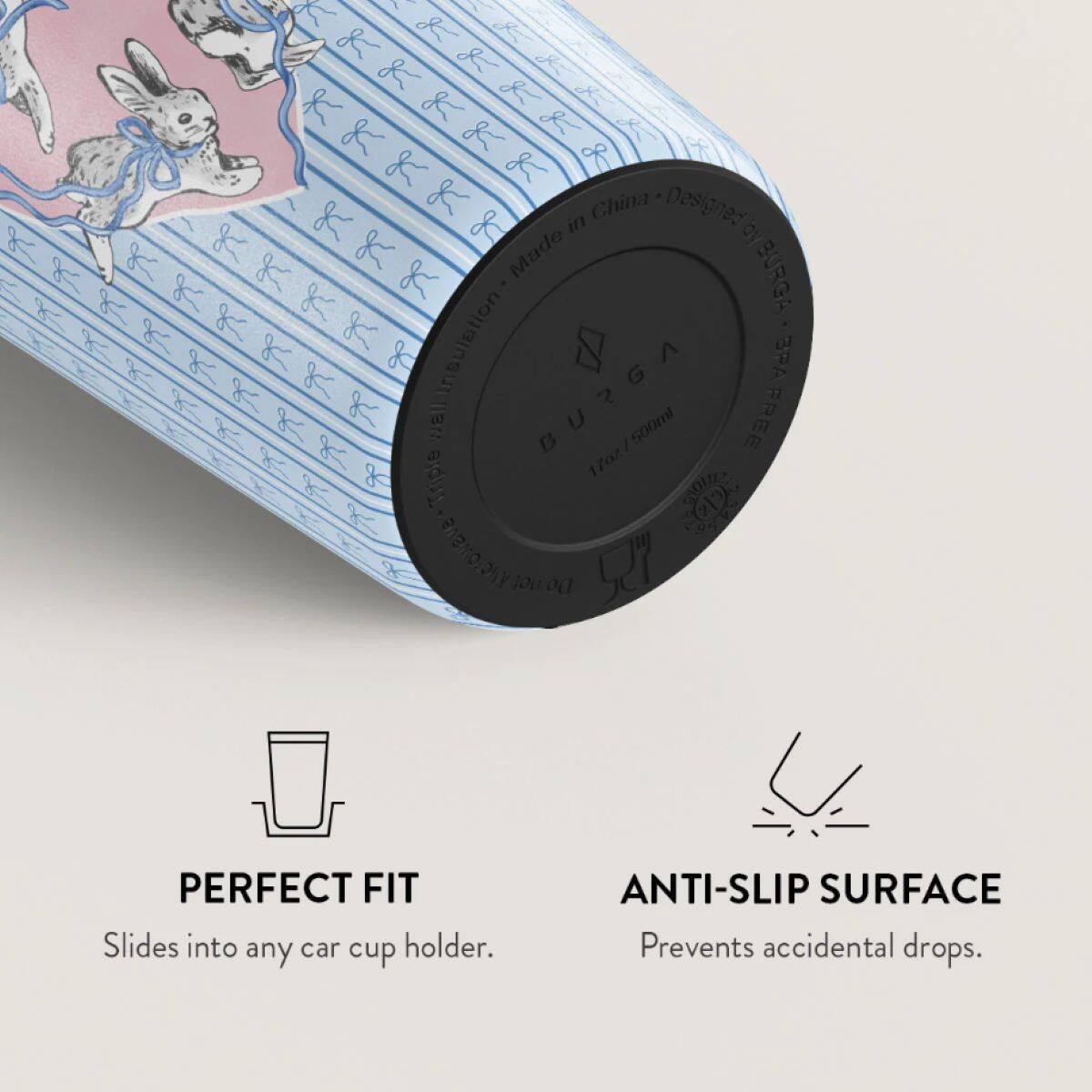BURGA  
Made in China  
Designed by BURGA  

PERFECT FIT  
Slides into any car cup holder.  

ANTI-SLIP SURFACE  
Prevents accidental drops.