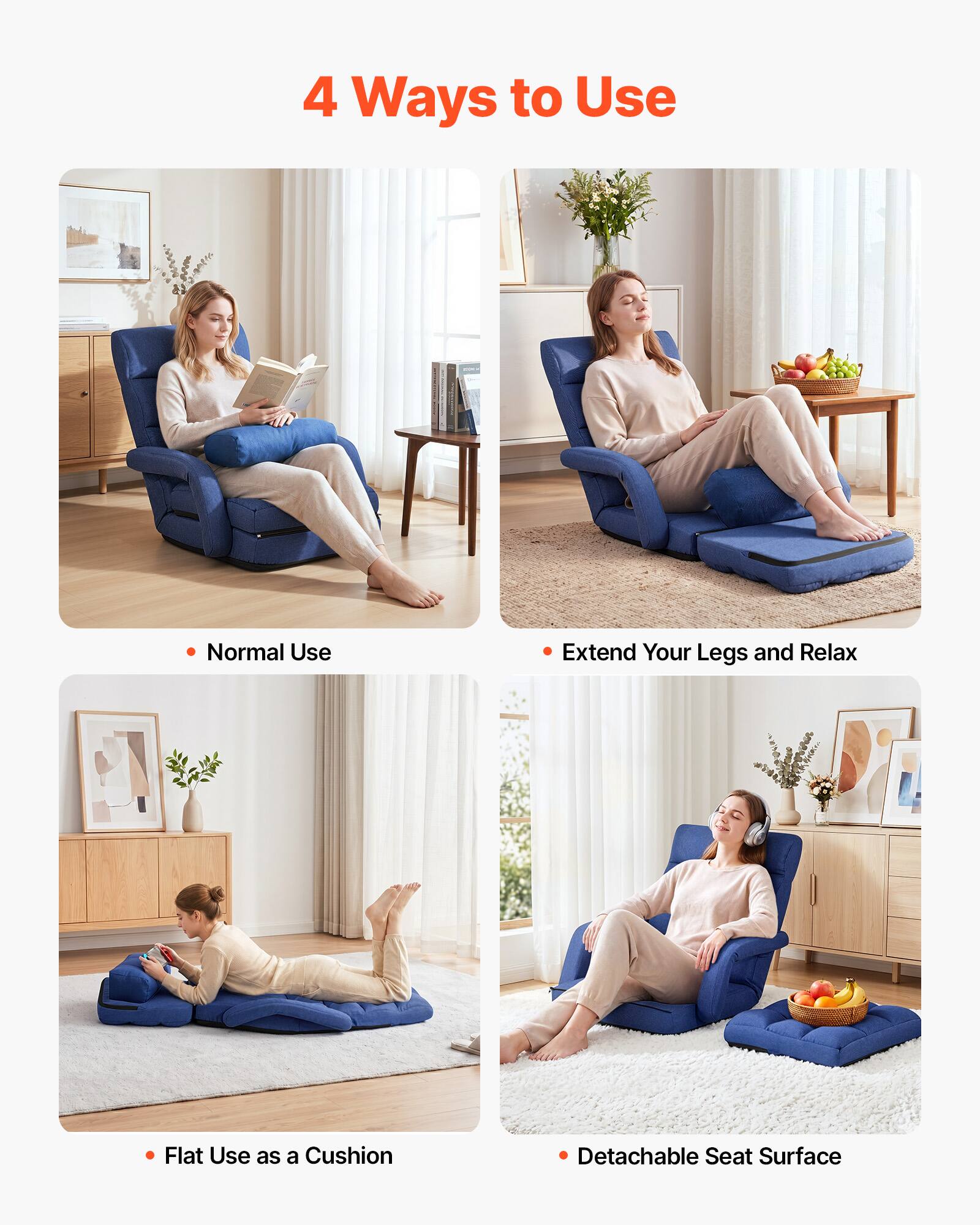 4 Ways to Use

- Normal Use
- Extend Your Legs and Relax
- Flat Use as a Cushion
- Detachable Seat Surface